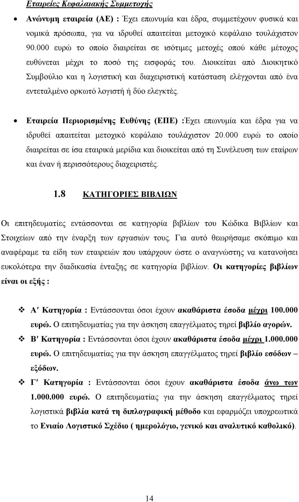 Διοικείται από Διοικητικό Συμβούλιο και η λογιστική και διαχειριστική κατάσταση ελέγχονται από ένα εντεταλμένο ορκωτό λογιστή ή δύο ελεγκτές.