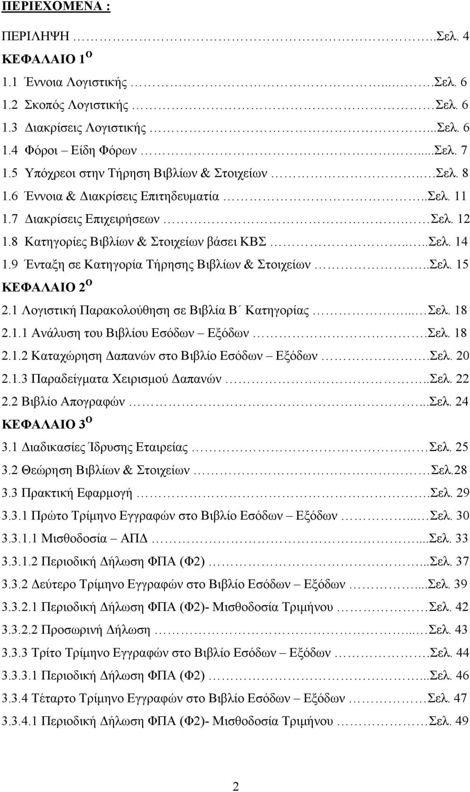 9 Ένταξη σε Κατηγορία Τήρησης Βιβλίων & Στοιχείων...Σελ. 15 ΚΕΦΑΛΑΙΟ 2 Ο 2.1 Λογιστική Παρακολούθηση σε Βιβλία Β Κατηγορίας... Σελ. 18 2.1.1 Ανάλυση του Βιβλίου Εσόδων Εξόδων.Σελ. 18 2.1.2 Καταχώρηση Δαπανών στο Βιβλίο Εσόδων Εξόδων.