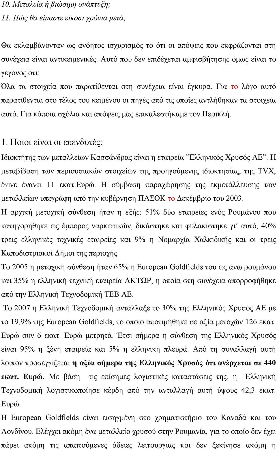 Για το λόγο αυτό παρατίθενται στο τέλος του κειμένου οι πηγές από τις οποίες αντλήθηκαν τα στοιχεία αυτά. Για κάποια σχόλια και απόψεις μας επικαλεστήκαμε τον Περικλή. 1.