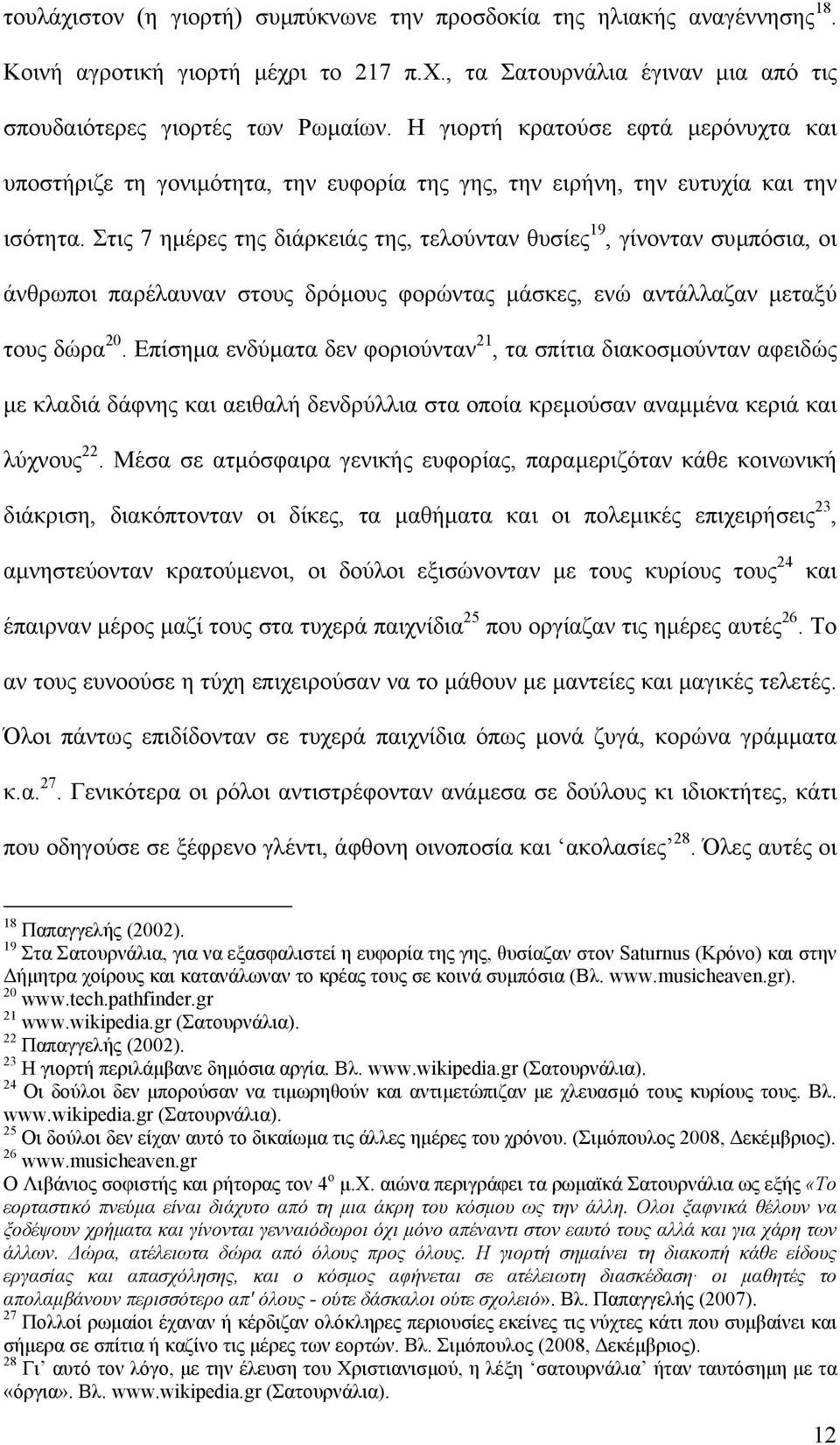 Στις 7 ηµέρες της διάρκειάς της, τελούνταν θυσίες 19, γίνονταν συµπόσια, οι άνθρωποι παρέλαυναν στους δρόµους φορώντας µάσκες, ενώ αντάλλαζαν µεταξύ τους δώρα 20.