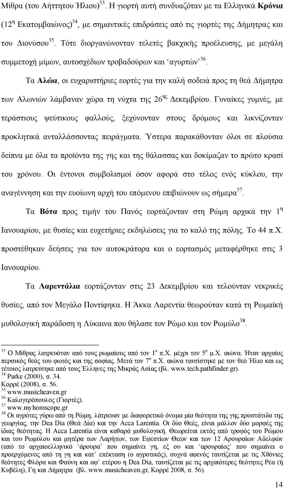 Τα Αλώα, οι ευχαριστήριες εορτές για την καλή σοδειά προς τη θεά ήµητρα των Αλωνιών λάµβαναν χώρα τη νύχτα της 26 ης εκεµβρίου.