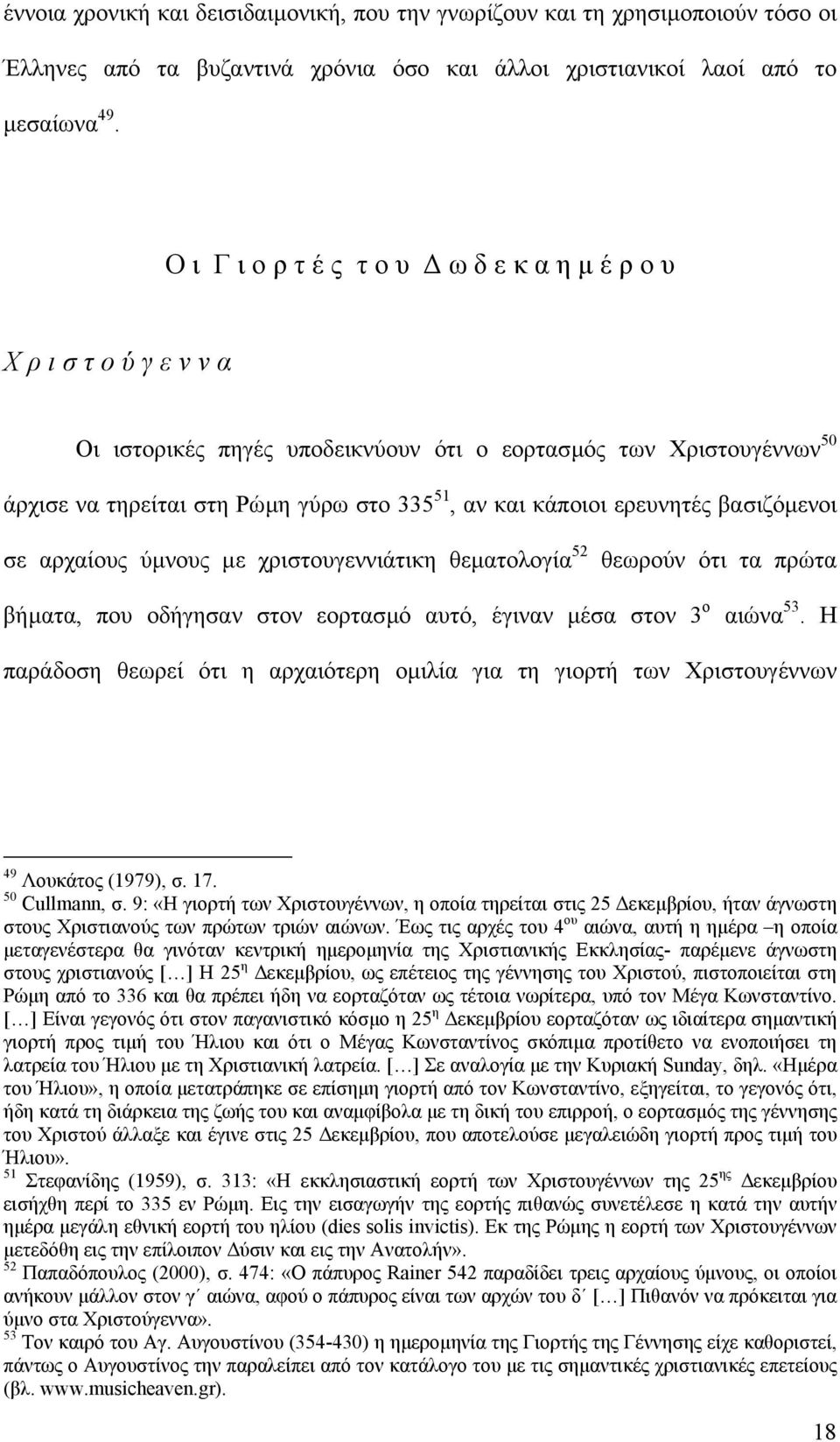 ερευνητές βασιζόµενοι σε αρχαίους ύµνους µε χριστουγεννιάτικη θεµατολογία 52 θεωρούν ότι τα πρώτα βήµατα, που οδήγησαν στον εορτασµό αυτό, έγιναν µέσα στον 3 ο αιώνα 53.