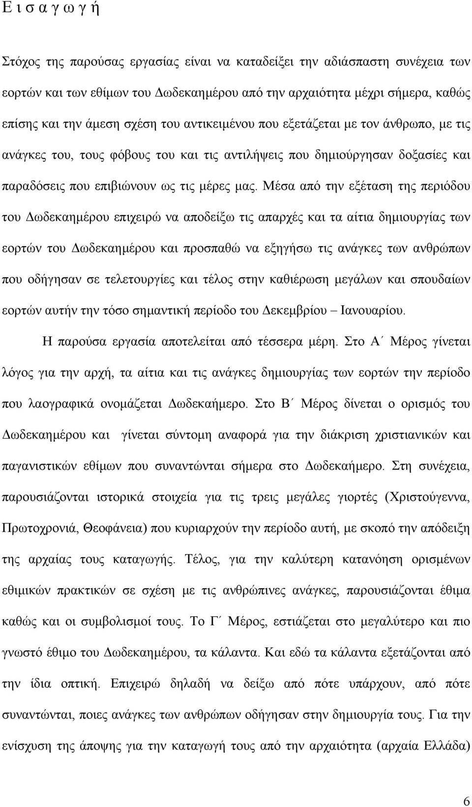 Μέσα από την εξέταση της περιόδου του ωδεκαηµέρου επιχειρώ να αποδείξω τις απαρχές και τα αίτια δηµιουργίας των εορτών του ωδεκαηµέρου και προσπαθώ να εξηγήσω τις ανάγκες των ανθρώπων που οδήγησαν σε