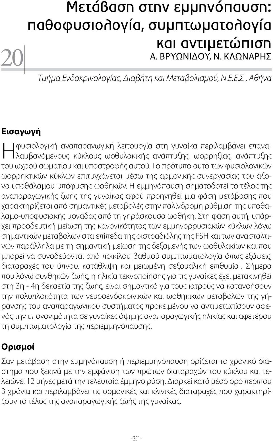 Ε.Σ, Αθήνα Εισαγωγή φυσιολογική αναπαραγωγική λειτουργία στη γυναίκα περιλαμβάνει επαναλαμβανόμενους κύκλους ωοθυλακικής ανάπτυξης, ωορρηξίας, ανάπτυξης Η του ωχρού σωματίου και υποστροφής αυτού.