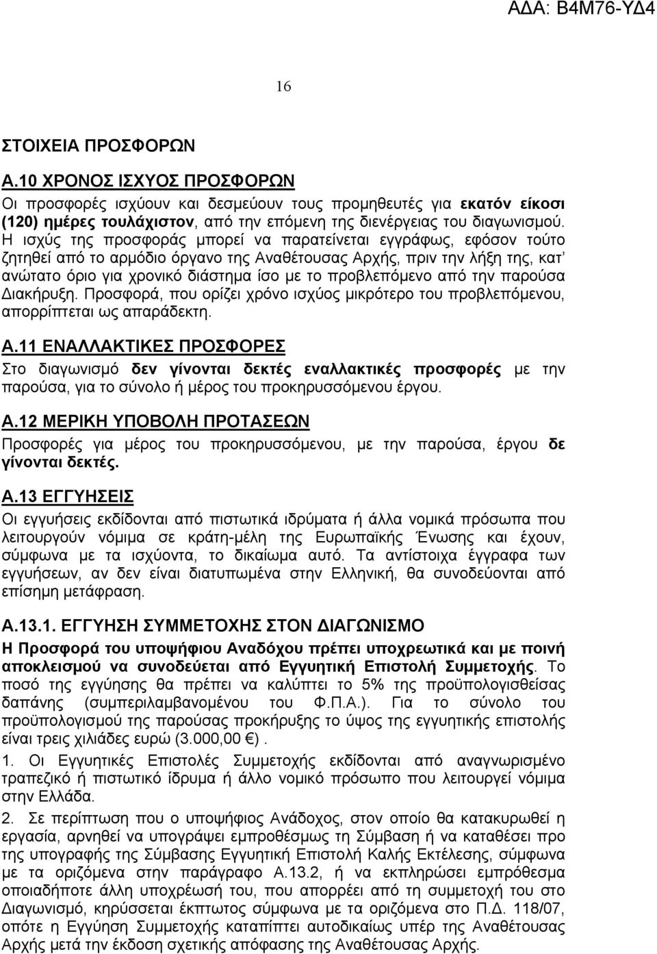 προβλεπόμενο από την παρούσα Διακήρυξη. Προσφορά, που ορίζει χρόνο ισχύος μικρότερο του προβλεπόμενου, απορρίπτεται ως απαράδεκτη. Α.