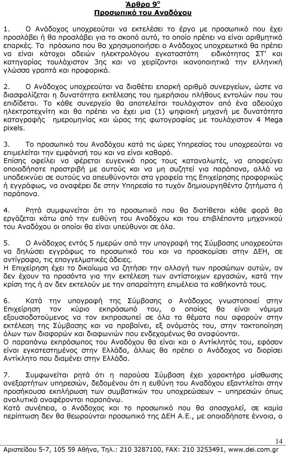 ελληνική γλώσσα γραπτά και προφορικά. 2. Ο Ανάδοχος υποχρεούται να διαθέτει επαρκή αριθμό συνεργείων, ώστε να διασφαλίζεται η δυνατότητα εκτέλεσης του ημερήσιου πλήθους εντολών που του επιδίδεται.