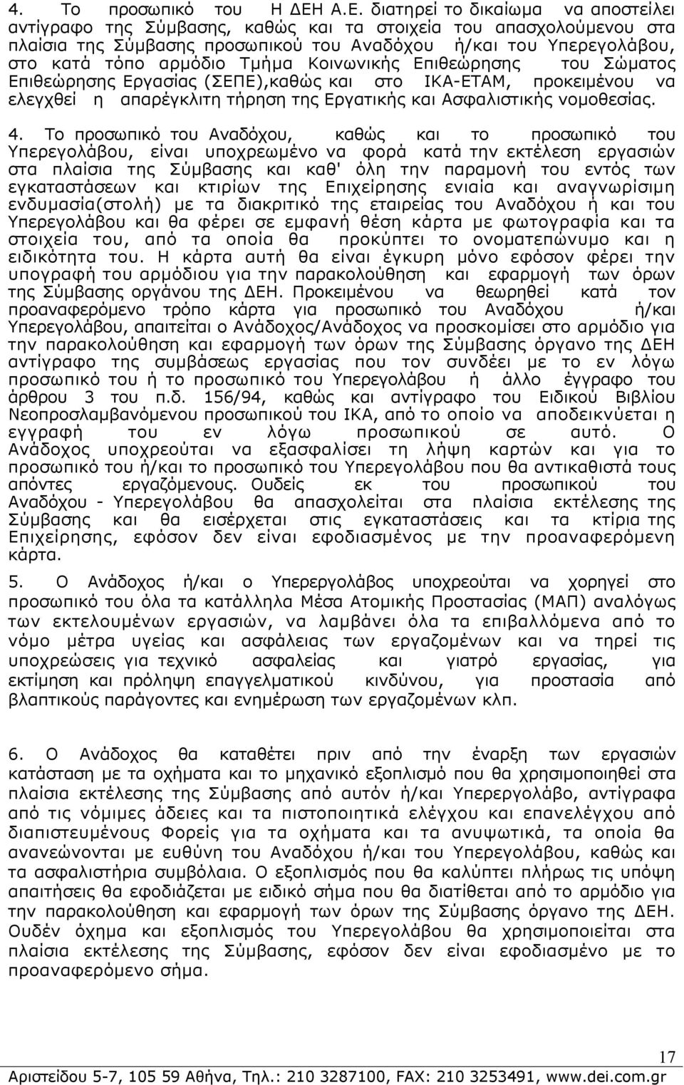 Τμήμα Κοινωνικής Επιθεώρησης του Σώματος Επιθεώρησης Εργασίας (ΣΕΠΕ),καθώς και στο ΙΚΑ-ΕΤΑΜ, προκειμένου να ελεγχθεί η απαρέγκλιτη τήρηση της Εργατικής και Ασφαλιστικής νομοθεσίας. 4.