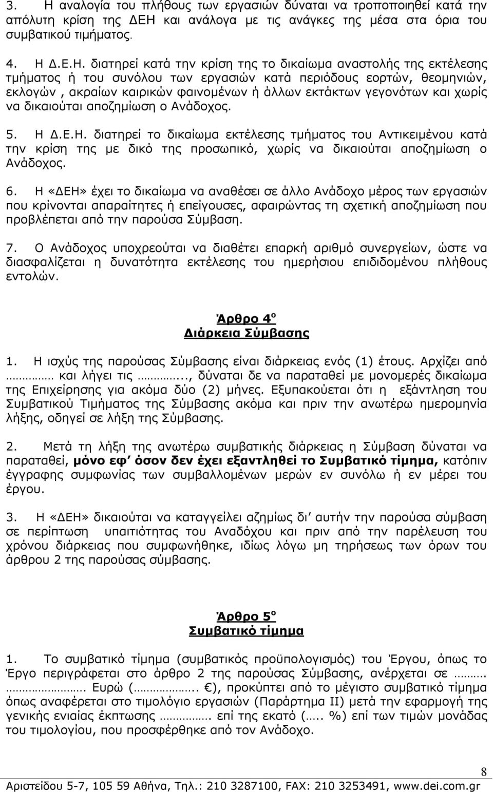 δικαιούται αποζημίωση ο Ανάδοχος. 5. Η Δ.Ε.Η. διατηρεί το δικαίωμα εκτέλεσης τμήματος του Αντικειμένου κατά την κρίση της με δικό της προσωπικό, χωρίς να δικαιούται αποζημίωση ο Ανάδοχος. 6.