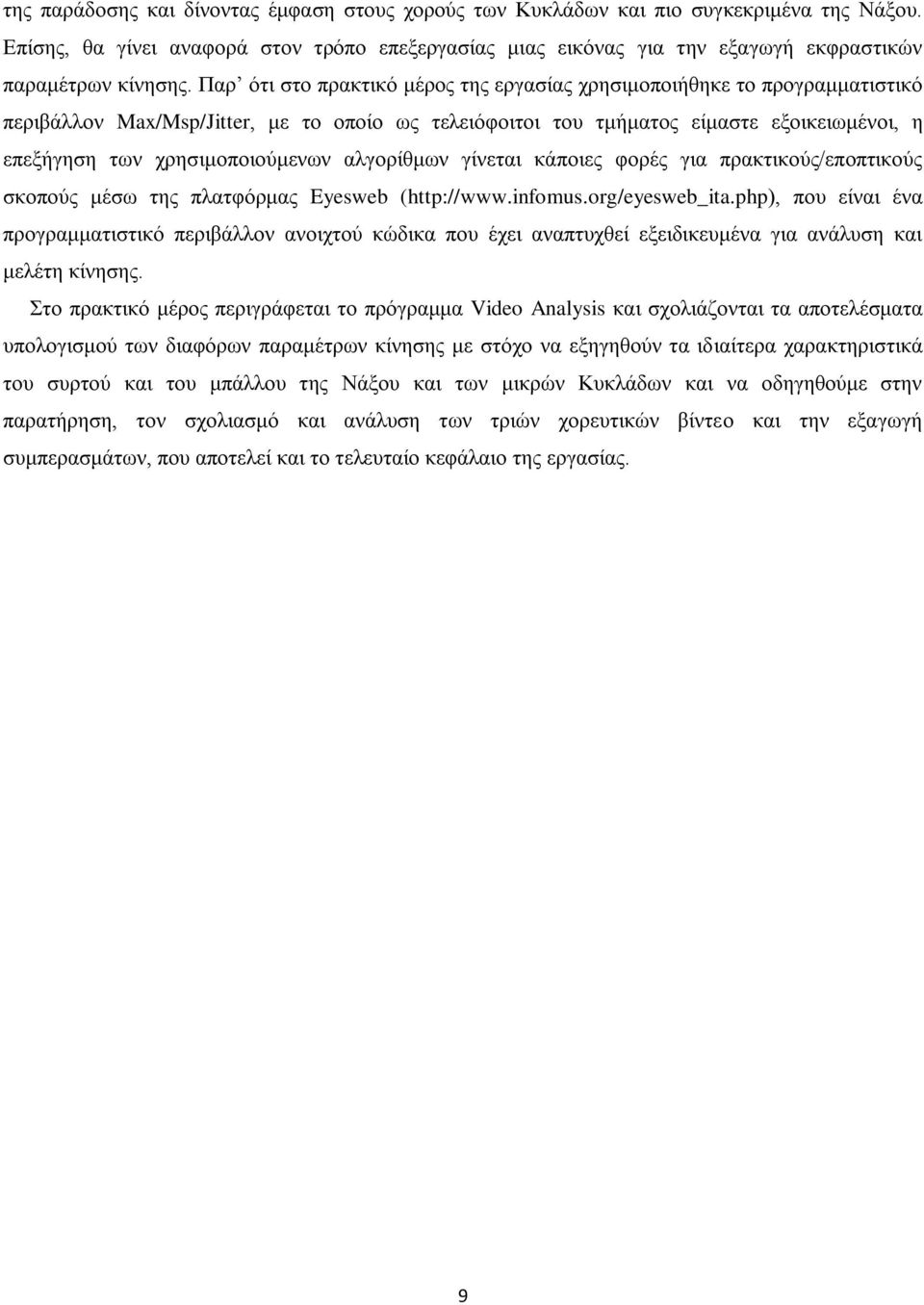 Παρ ότι στο πρακτικό μέρος της εργασίας χρησιμοποιήθηκε το προγραμματιστικό περιβάλλον Max/Msp/Jitter, με το οποίο ως τελειόφοιτοι του τμήματος είμαστε εξοικειωμένοι, η επεξήγηση των