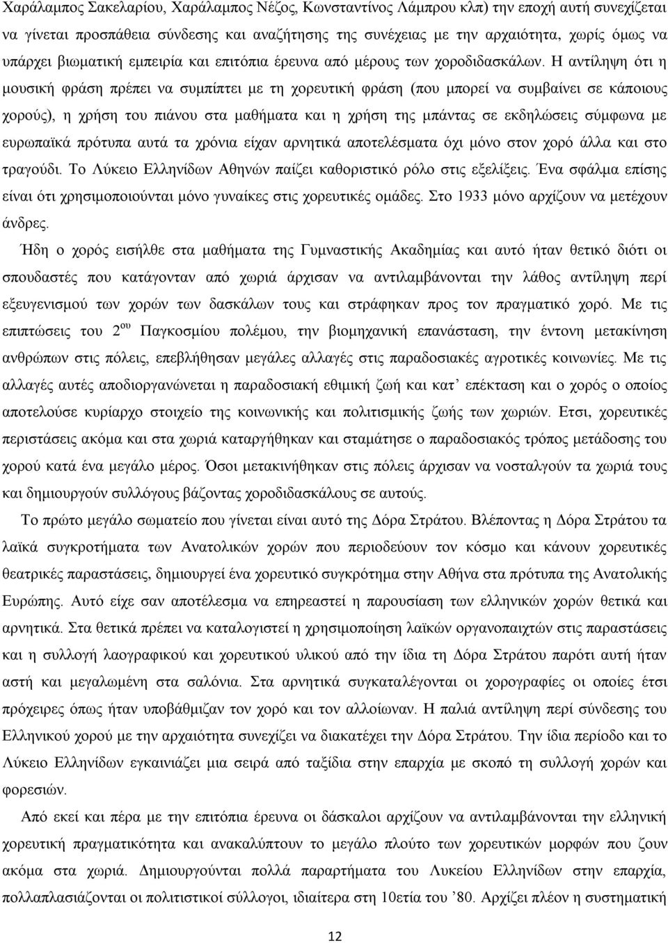 Η αντίληψη ότι η μουσική φράση πρέπει να συμπίπτει με τη χορευτική φράση (που μπορεί να συμβαίνει σε κάποιους χορούς), η χρήση του πιάνου στα μαθήματα και η χρήση της μπάντας σε εκδηλώσεις σύμφωνα με