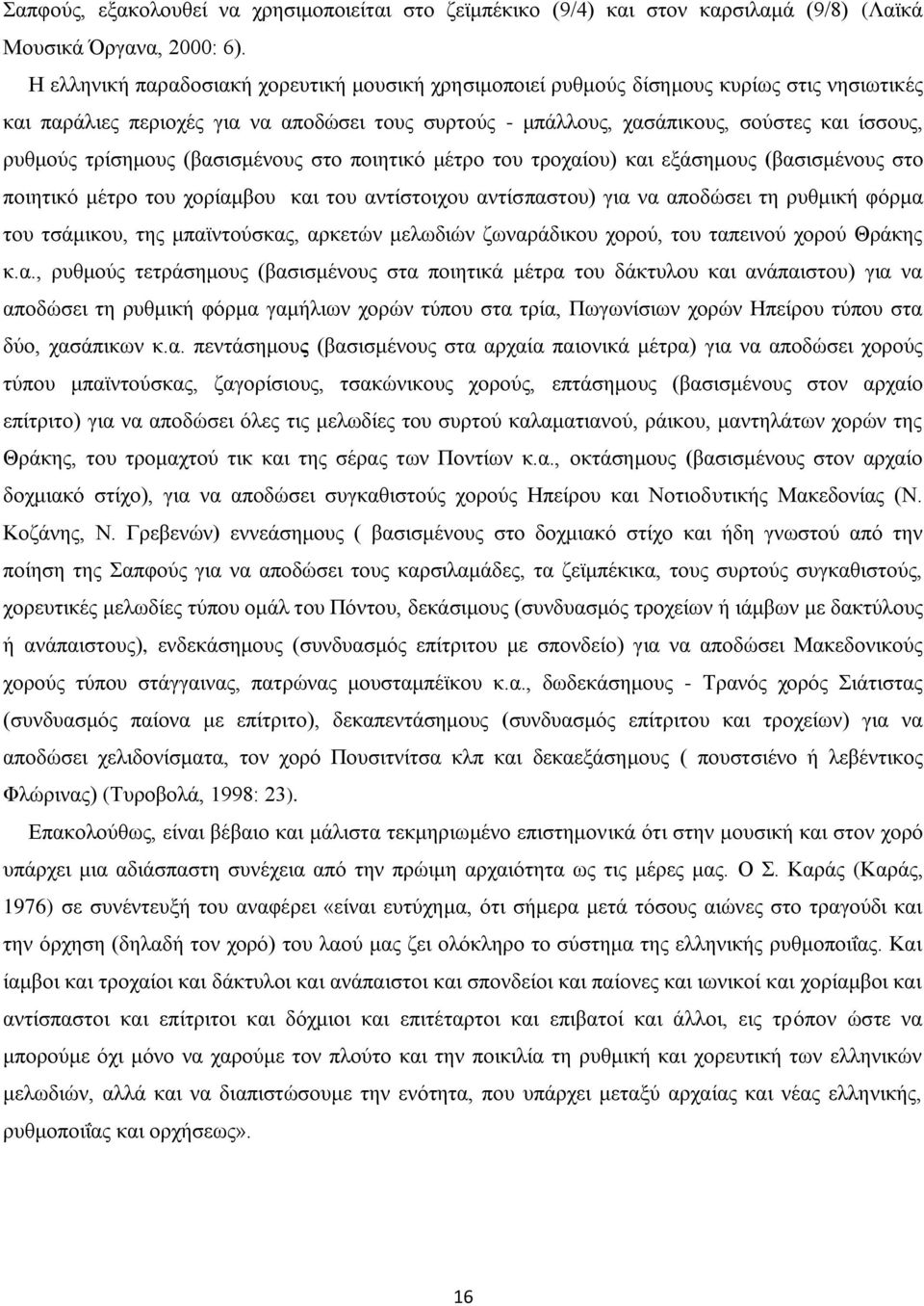 τρίσημους (βασισμένους στο ποιητικό μέτρο του τροχαίου) και εξάσημους (βασισμένους στο ποιητικό μέτρο του χορίαμβου και του αντίστοιχου αντίσπαστου) για να αποδώσει τη ρυθμική φόρμα του τσάμικου, της