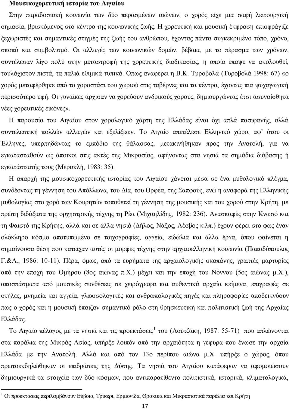 Οι αλλαγές των κοινωνικών δομών, βέβαια, με το πέρασμα των χρόνων, συντέλεσαν λίγο πολύ στην μεταστροφή της χορευτικής διαδικασίας, η οποία έπαψε να ακολουθεί, τουλάχιστον πιστά, τα παλιά εθιμικά