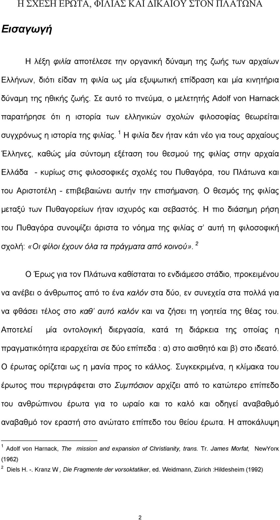 1 H φιλία δεν ήταν κάτι νέο για τους αρχαίους Έλληνες, καθώς μία σύντομη εξέταση του θεσμού της φιλίας στην αρχαία Ελλάδα - κυρίως στις φιλοσοφικές σχολές του Πυθαγόρα, του Πλάτωνα και του Αριστοτέλη