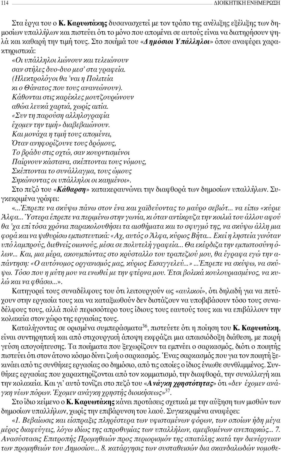 Στο ποιήµά του «ηµόσιοι Yπάλληλοι» όπου αναφέρει χαρακτηριστικά: «Oι υπάλληλοι λιώνουν και τελειώνουν σαν στήλες δυο-δυο µεσ στα γραφεία.