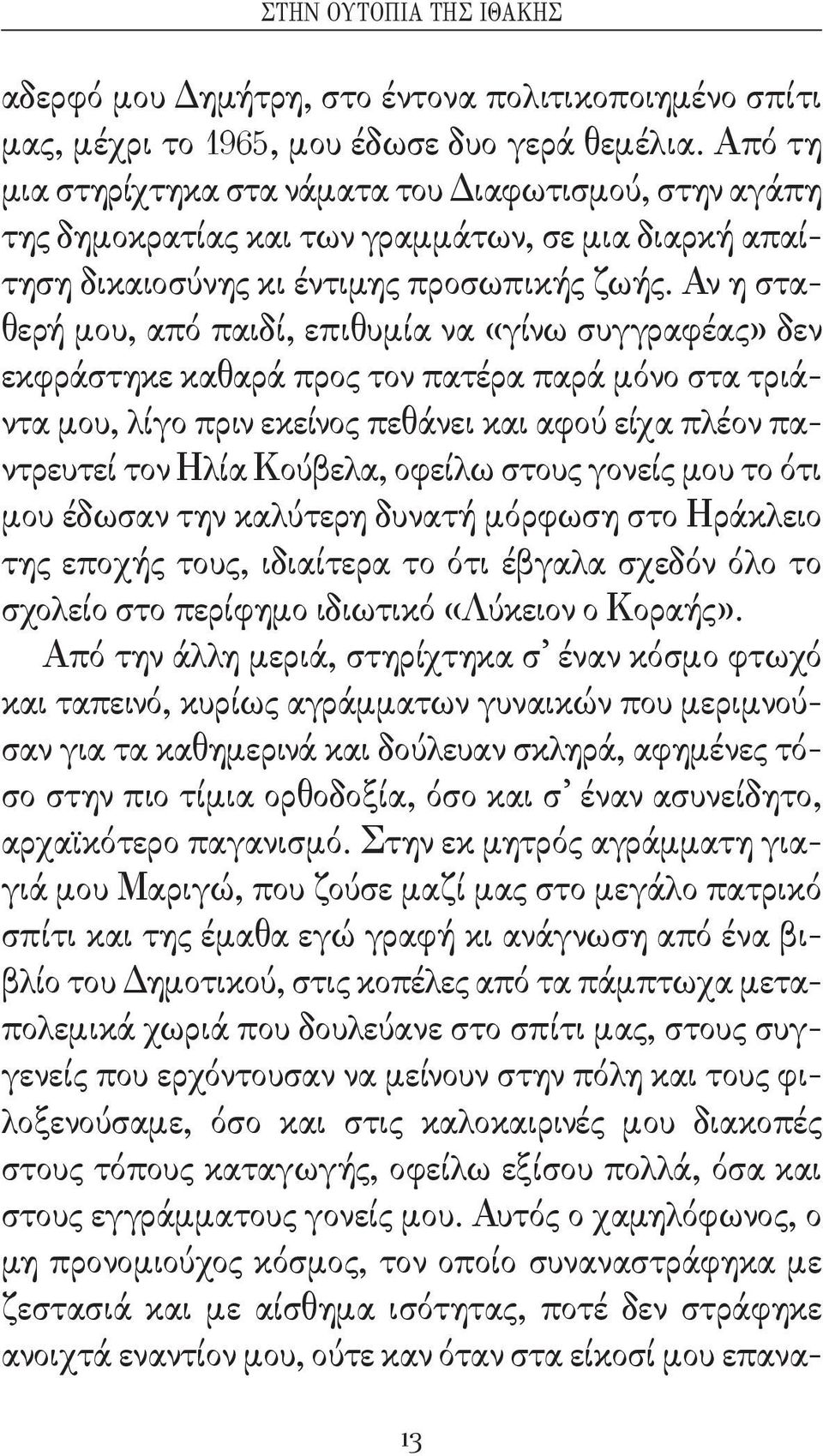 Αν η σταθερή μου, από παιδί, επιθυμία να «γίνω συγγραφέας» δεν εκφράστηκε καθαρά προς τον πατέρα παρά μόνο στα τριάντα μου, λίγο πριν εκείνος πεθάνει και αφού είχα πλέον παντρευτεί τον Ηλία Κούβελα,