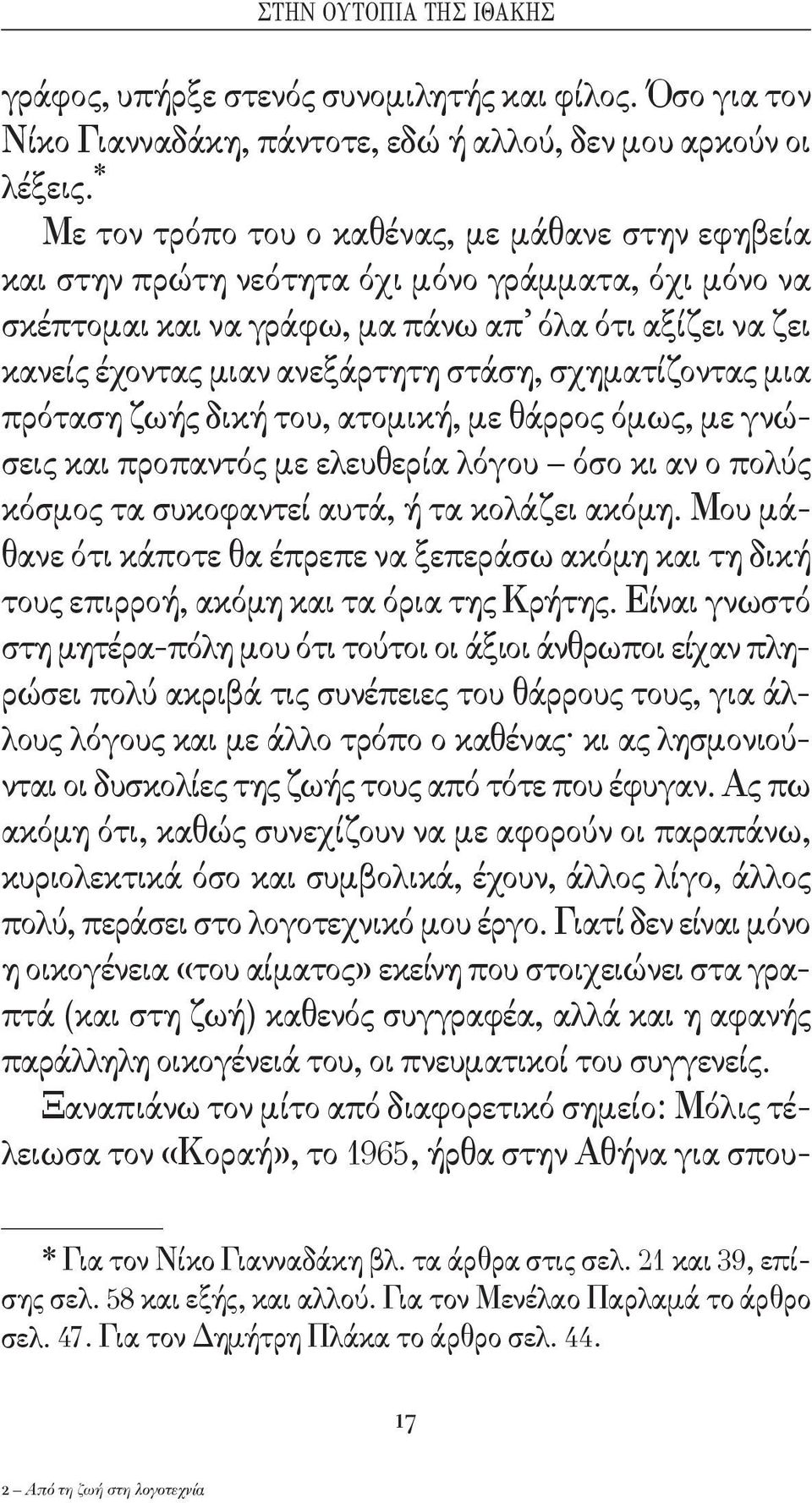 στάση, σχηματίζοντας μια πρόταση ζωής δική του, ατομική, με θάρρος όμως, με γνώσεις και προπαντός με ελευθερία λόγου όσο κι αν ο πολύς κόσμος τα συκοφαντεί αυτά, ή τα κολάζει ακόμη.