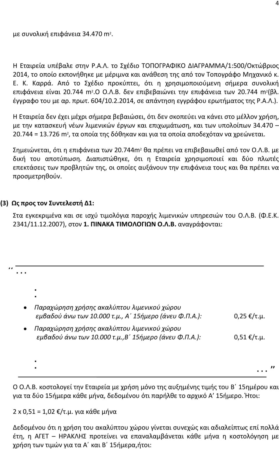 Α.Λ.). Η Εταιρεία δεν έχει μέχρι σήμερα βεβαιώσει, ότι δεν σκοπεύει να κάνει στο μέλλον χρήση, με την κατασκευή νέων λιμενικών έργων και επιχωμάτωση, και των υπολοίπων 34.470 20.744 = 13.