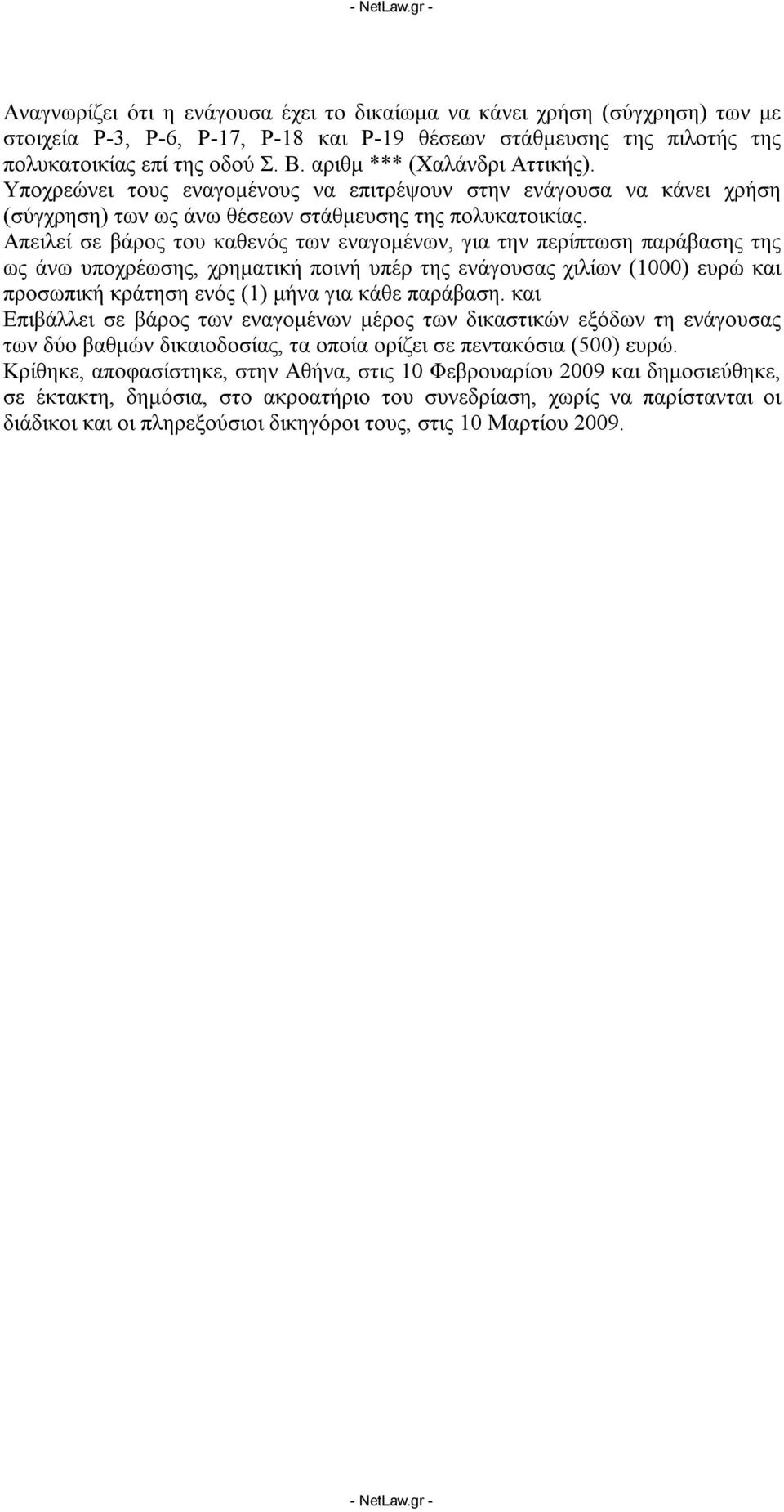 Απειλεί σε βάρος του καθενός των εναγομένων, για την περίπτωση παράβασης της ως άνω υποχρέωσης, χρηματική ποινή υπέρ της ενάγουσας χιλίων (1000) ευρώ και προσωπική κράτηση ενός (1) μήνα για κάθε