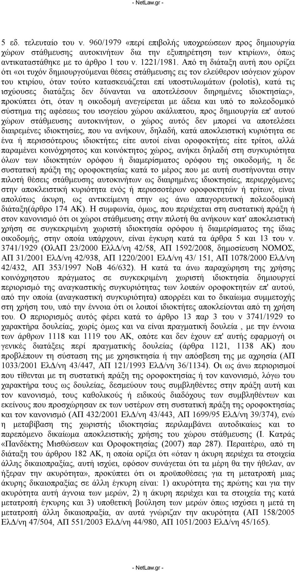 διατάξεις δεν δύνανται να αποτελέσουν διηρημένες ιδιοκτησίας», προκύπτει ότι, όταν η οικοδομή ανεγείρεται με άδεια και υπό το πολεοδομικό σύστημα της αφέσεως του ισογείου χώρου ακάλυπτου, προς