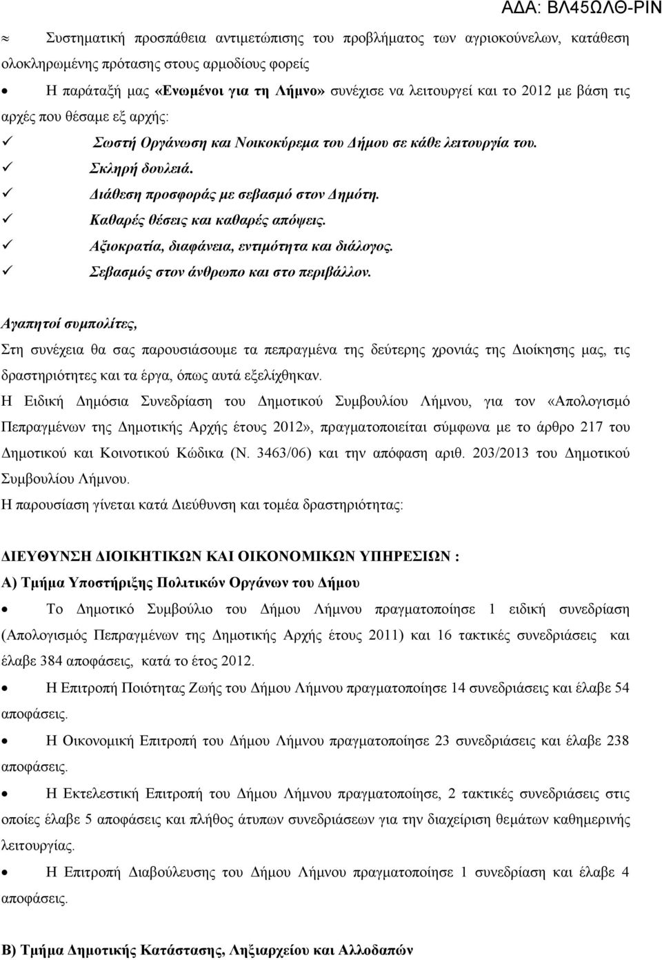 Καθαρές θέσεις και καθαρές απόψεις. Αξιοκρατία, διαφάνεια, εντιμότητα και διάλογος. Σεβασμός στον άνθρωπο και στο περιβάλλον.