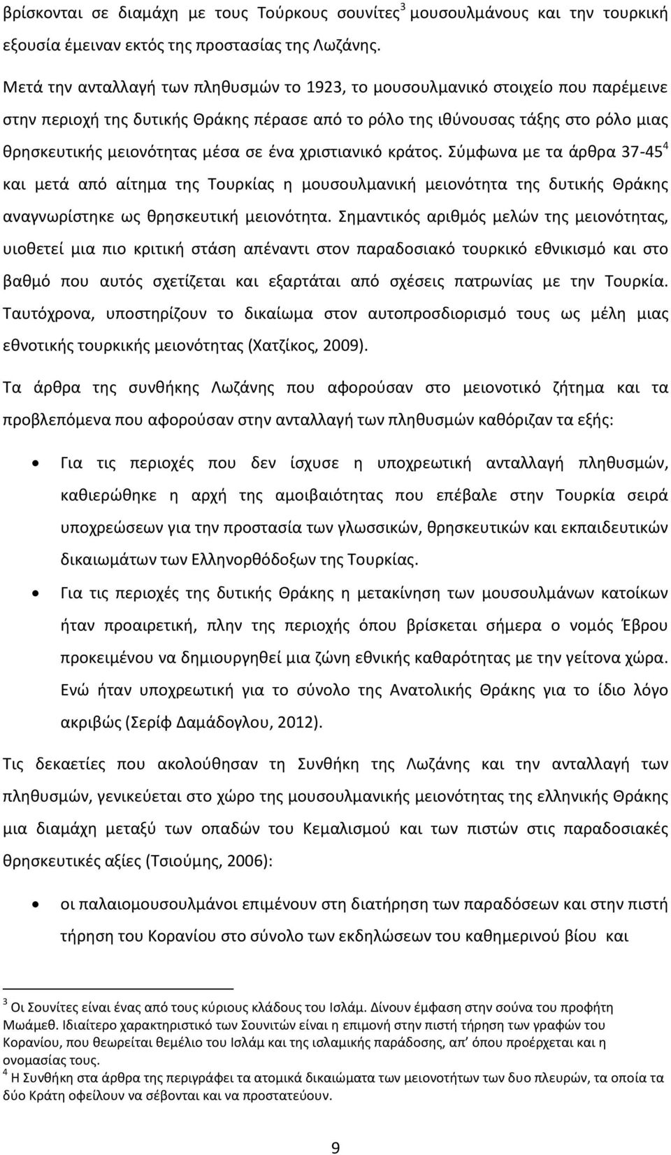 ένα χριστιανικό κράτος. Σύμφωνα με τα άρθρα 37-45 4 και μετά από αίτημα της Τουρκίας η μουσουλμανική μειονότητα της δυτικής Θράκης αναγνωρίστηκε ως θρησκευτική μειονότητα.