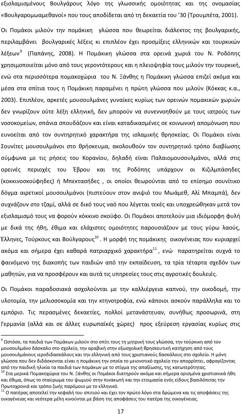 Η Πομάκικη γλώσσα στα ορεινά χωριά του Ν. Ροδόπης χρησιμοποιείται μόνο από τους γεροντότερους και η πλειοψηφία τους μιλούν την τουρκική, ενώ στα περισσότερα πομακοχώρια του Ν.