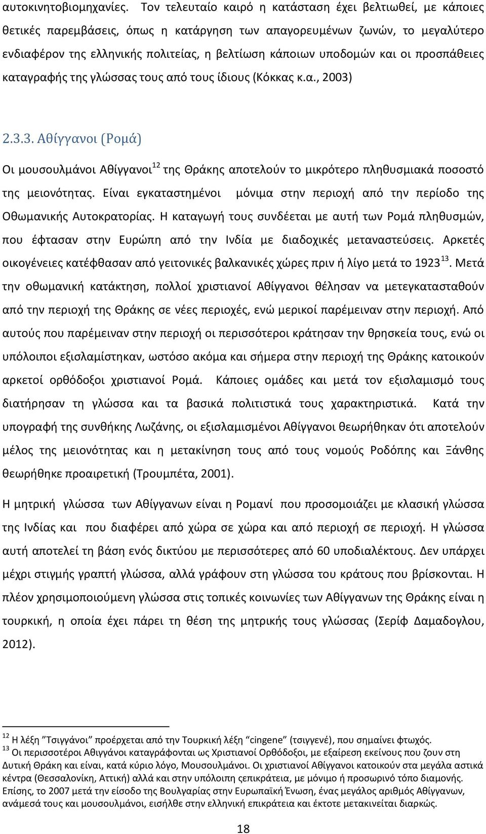 και οι προσπάθειες καταγραφής της γλώσσας τους από τους ίδιους (Κόκκας κ.α., 2003) 2.3.3. Αθίγγανοι (Ρομά) Οι μουσουλμάνοι Αθίγγανοι 12 της Θράκης αποτελούν το μικρότερο πληθυσμιακά ποσοστό της μειονότητας.