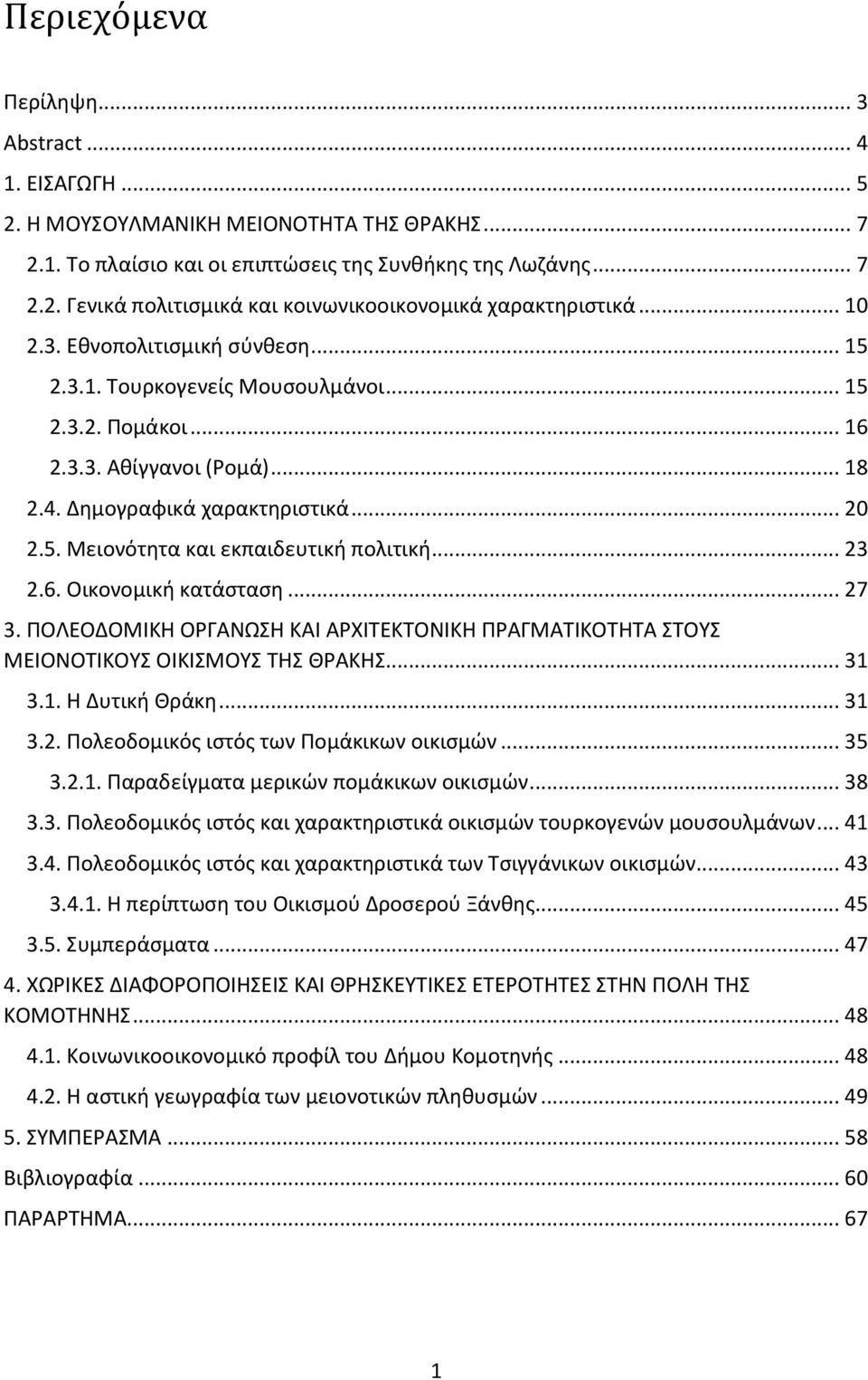 .. 23 2.6. Οικονομική κατάσταση... 27 3. ΠΟΛΕΟΔΟΜΙΚΗ ΟΡΓΑΝΩΣΗ ΚΑΙ ΑΡΧΙΤΕΚΤΟΝΙΚΗ ΠΡΑΓΜΑΤΙΚΟΤΗΤΑ ΣΤΟΥΣ ΜΕΙΟΝΟΤΙΚΟΥΣ ΟΙΚΙΣΜΟΥΣ ΤΗΣ ΘΡΑΚΗΣ... 31 3.1. Η Δυτική Θράκη... 31 3.2. Πολεοδομικός ιστός των Πομάκικων οικισμών.