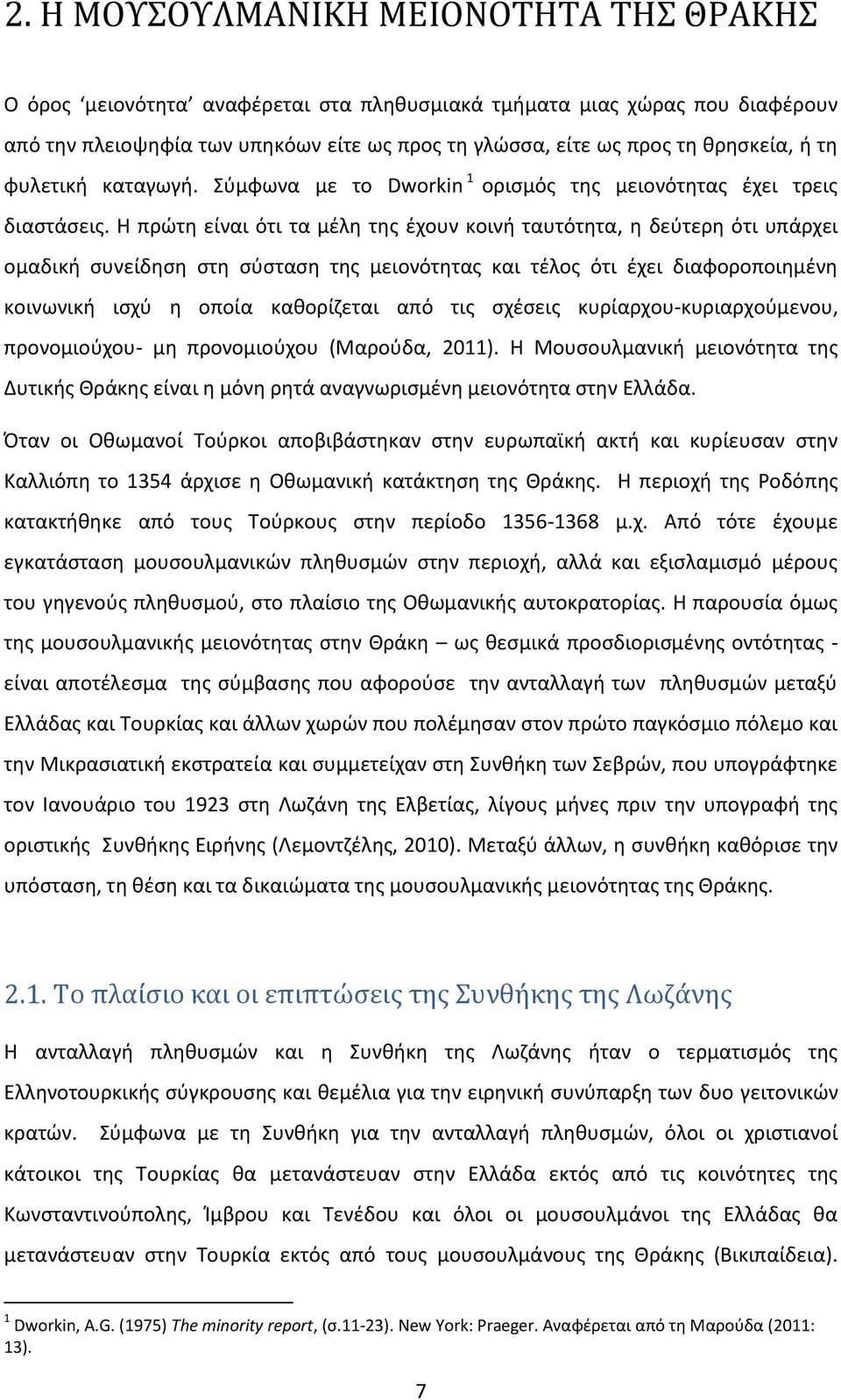 Η πρώτη είναι ότι τα μέλη της έχουν κοινή ταυτότητα, η δεύτερη ότι υπάρχει ομαδική συνείδηση στη σύσταση της μειονότητας και τέλος ότι έχει διαφοροποιημένη κοινωνική ισχύ η οποία καθορίζεται από τις