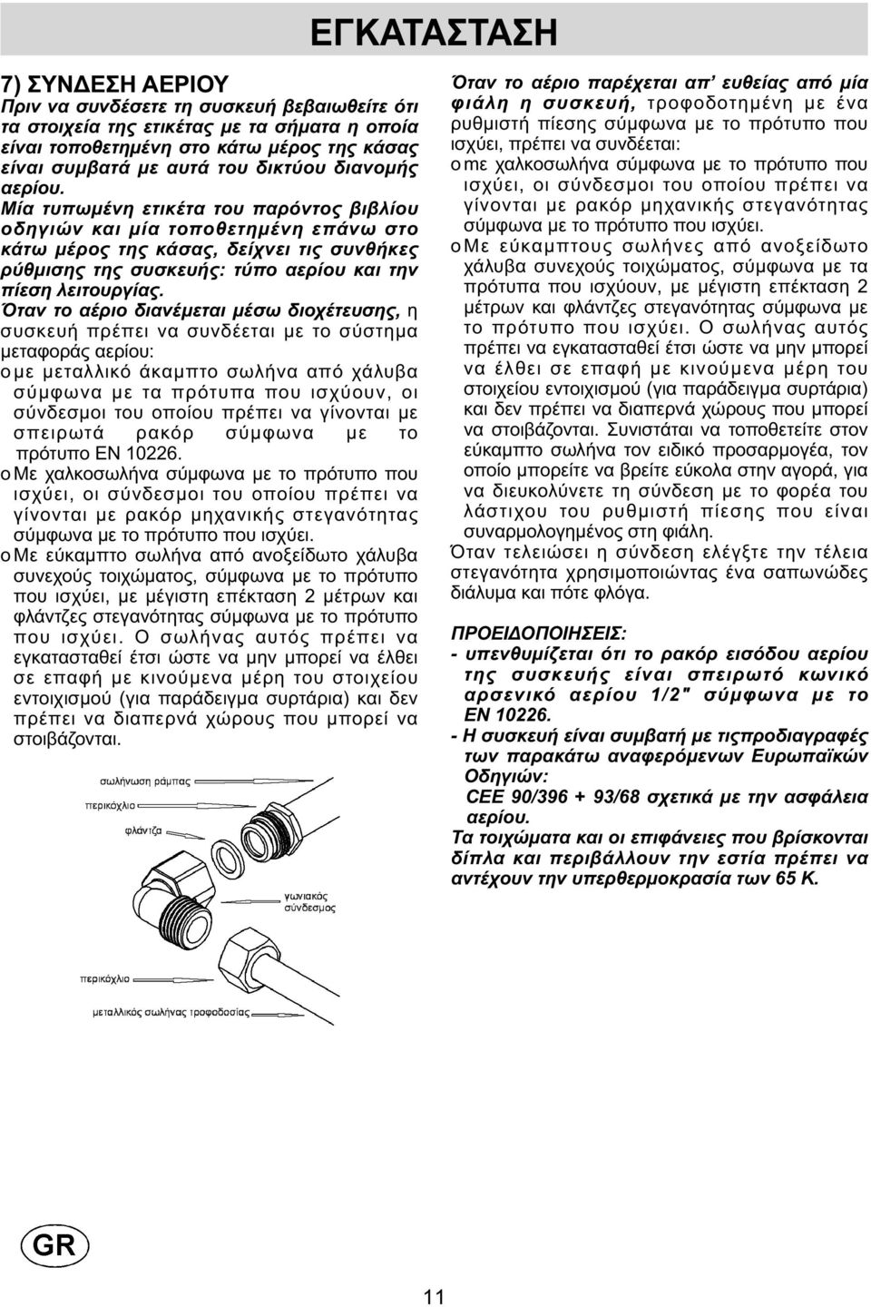 Όταν το αέριο διανέµεται µέσω διοχέτευσης, η συσκευή πρέπει να συνδέεται µε το σύστηµα µεταφοράς αερίου: o µε µεταλλικό άκαµπτο σωλήνα από χάλυβα σύµφωνα µε τα πρότυπα που ισχύουν, οι σύνδεσµοι του