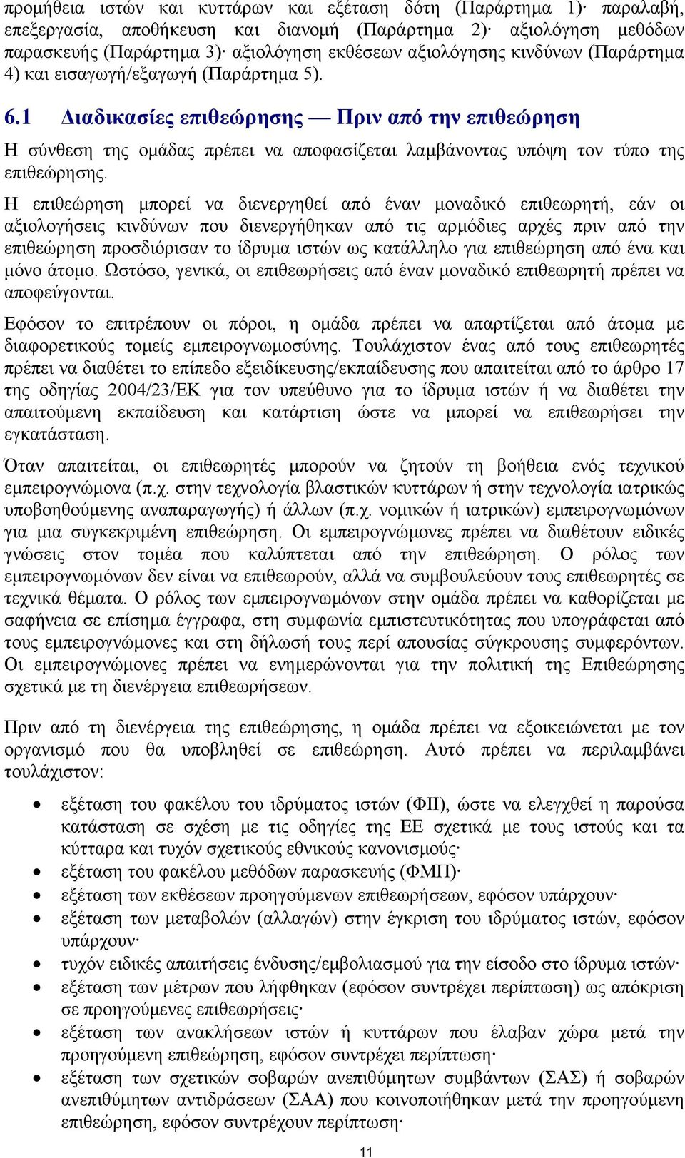 Η επιθεώρηση µπορεί να διενεργηθεί από έναν µοναδικό επιθεωρητή, εάν οι αξιολογήσεις κινδύνων που διενεργήθηκαν από τις αρµόδιες αρχές πριν από την επιθεώρηση προσδιόρισαν το ίδρυµα ιστών ως