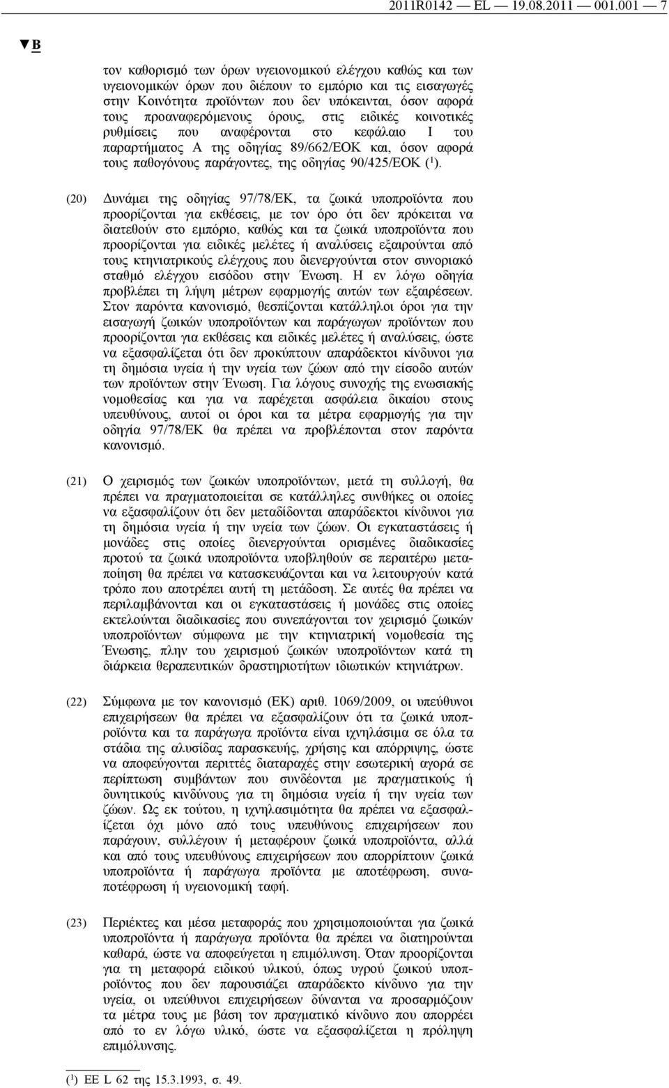 προαναφερόμενους όρους, στις ειδικές κοινοτικές ρυθμίσεις που αναφέρονται στο κεφάλαιο Ι του παραρτήματος Α της οδηγίας 89/662/ΕΟΚ και, όσον αφορά τους παθογόνους παράγοντες, της οδηγίας 90/425/ΕΟΚ (