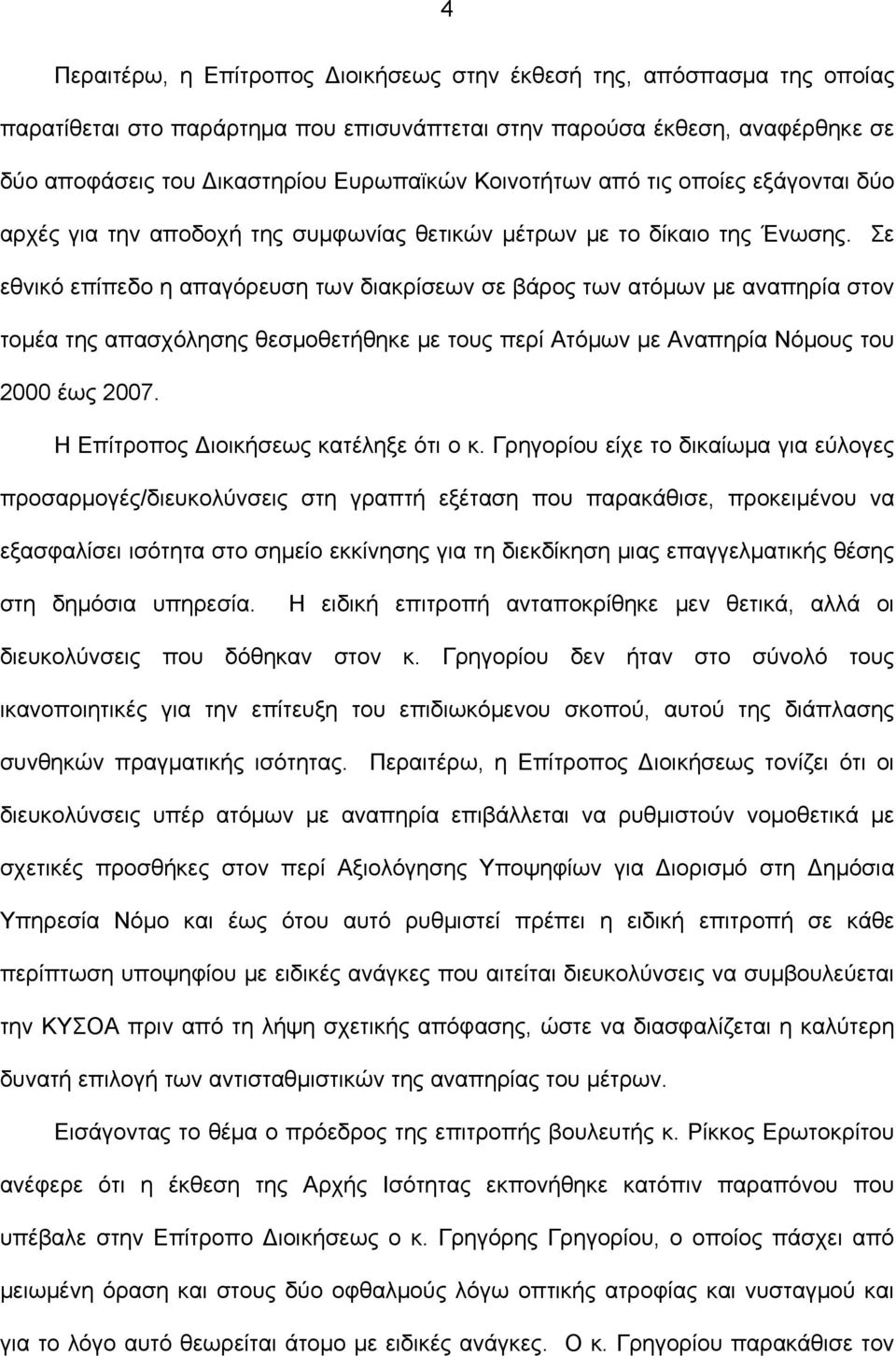 Σε εθνικό επίπεδο η απαγόρευση των διακρίσεων σε βάρος των ατόμων με αναπηρία στον τομέα της απασχόλησης θεσμοθετήθηκε με τους περί Ατόμων με Αναπηρία Νόμους του 2000 έως 2007.