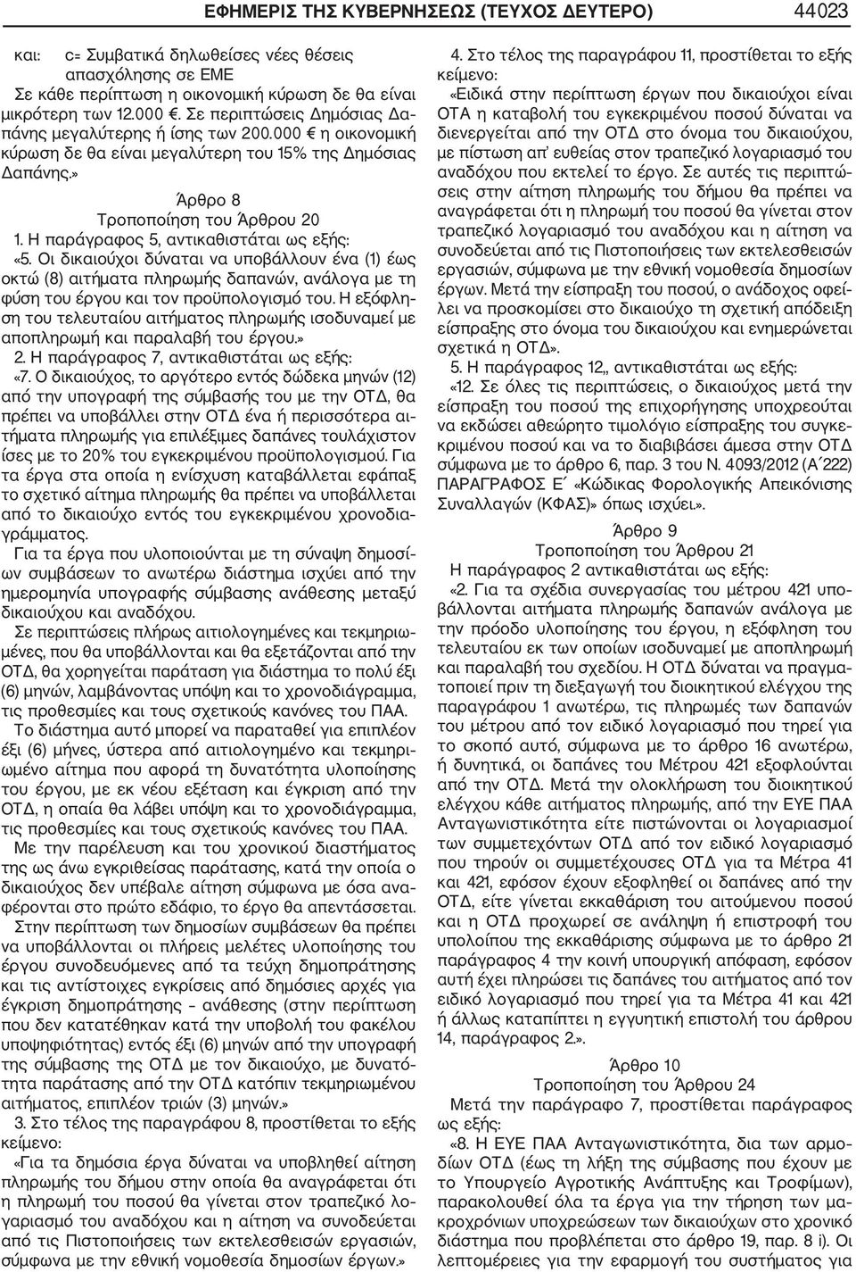 Η παράγραφος 5, αντικαθιστάται ως εξής: «5. Οι δικαιούχοι δύναται να υποβάλλουν ένα (1) έως οκτώ (8) αιτήματα πληρωμής δαπανών, ανάλογα με τη φύση του έργου και τον προϋπολογισμό του.