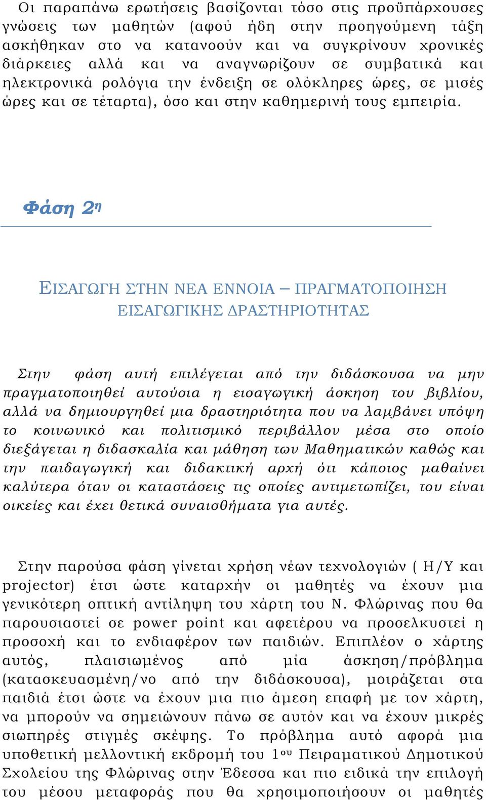 Φάση 2 η ΕΙΣΑΓΩΓΗ ΣΤΗΝ ΝΕΑ ΕΝΝΟΙΑ ΠΡΑΓΜΑΤΟΠΟΙΗΣΗ ΕΙΣΑΓΩΓΙΚΗΣ ΔΡΑΣΤΗΡΙΟΤΗΤΑΣ Στην φάση αυτή επιλέγεται από την διδάσκουσα να μην πραγματοποιηθεί αυτούσια η εισαγωγική άσκηση του βιβλίου, αλλά να