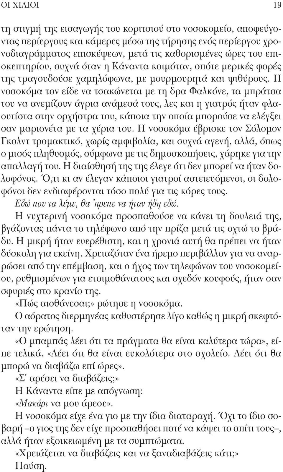 Η νοσοκόμα τον είδε να τσακώνεται με τη δρα Φαλκόνε, τα μπράτσα του να ανεμίζουν άγρια ανάμεσά τους, λες και η γιατρός ήταν φλαουτίστα στην ορχήστρα του, κάποια την οποία μπορούσε να ελέγξει σαν