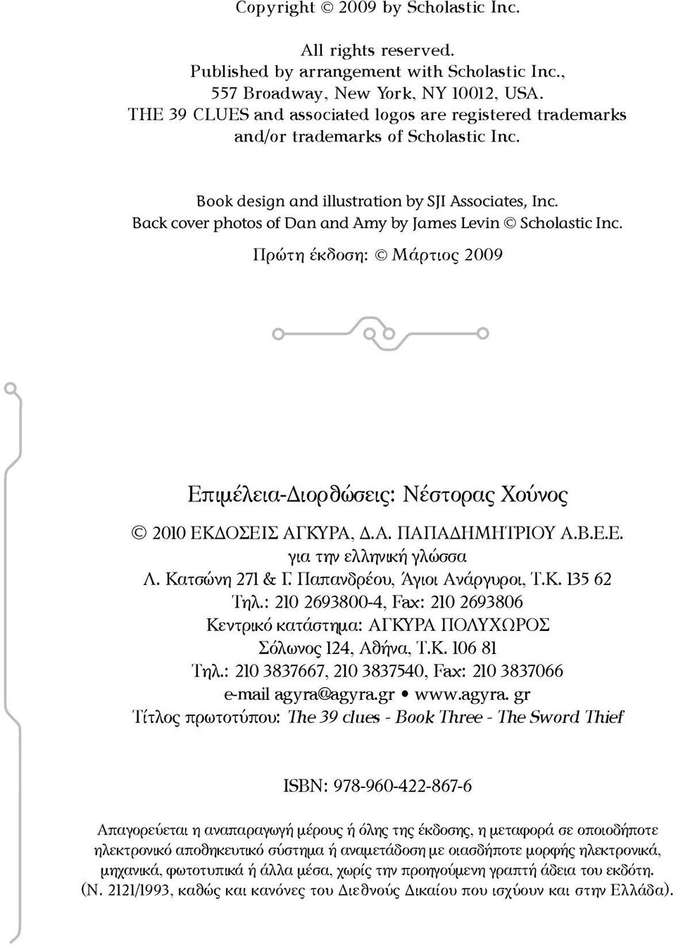 Back cover photos of Dan and Amy by James Levin Scholastic Inc. Πρώτη έκδοση: Mάρτιος 2009 Επιμέλεια-Διορθώσεις: Νέστορας Χούνος 2010 ΕΚΔΟΣΕΙΣ ΑΓΚΥΡΑ, Δ.Α. ΠΑΠΑΔΗΜΗΤΡΙΟΥ Α.Β.Ε.Ε. για την ελληνική γλώσσα Λ.