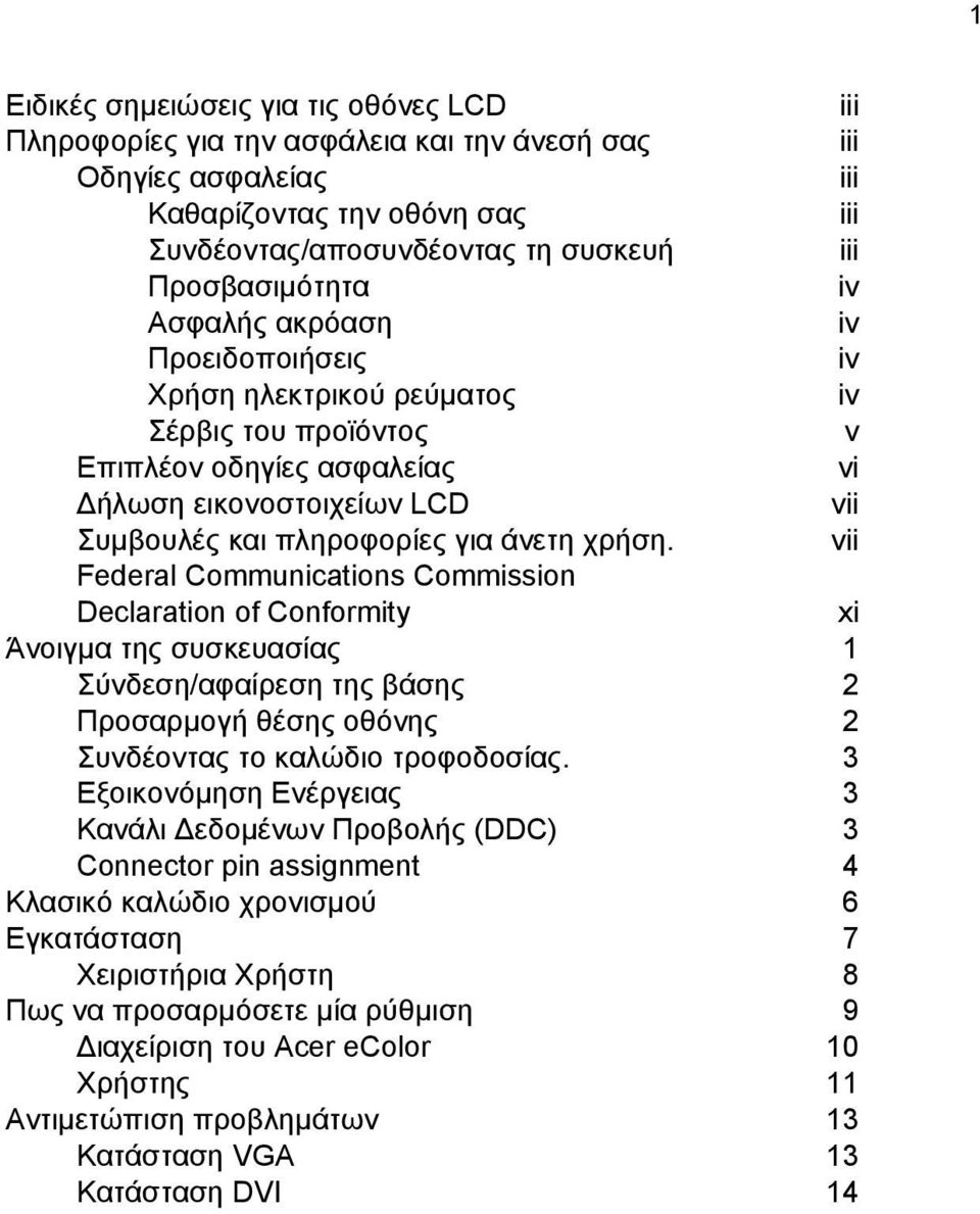 άνετη χρήση. vii Federal Communications Commission Declaration of Conformity xi Άνοιγμα της συσκευασίας 1 Σύνδεση/αφαίρεση της βάσης 2 Προσαρμογή θέσης οθόνης 2 Συνδέοντας το καλώδιο τροφοδοσίας.