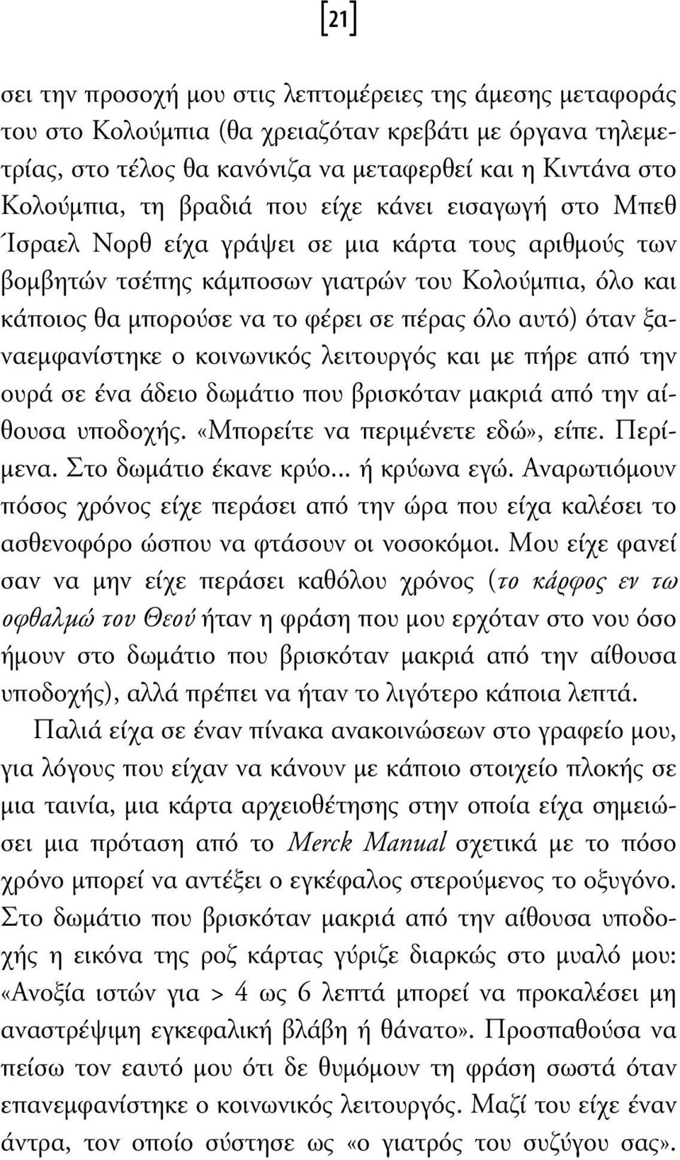 αυτό) όταν ξαναεµφανίστηκε ο κοινωνικός λειτουργός και µε πήρε από την ουρά σε ένα άδειο δωµάτιο που βρισκόταν µακριά από την αίθουσα υποδοχής. «Μπορείτε να περιµένετε εδώ», είπε. Περί- µενα.