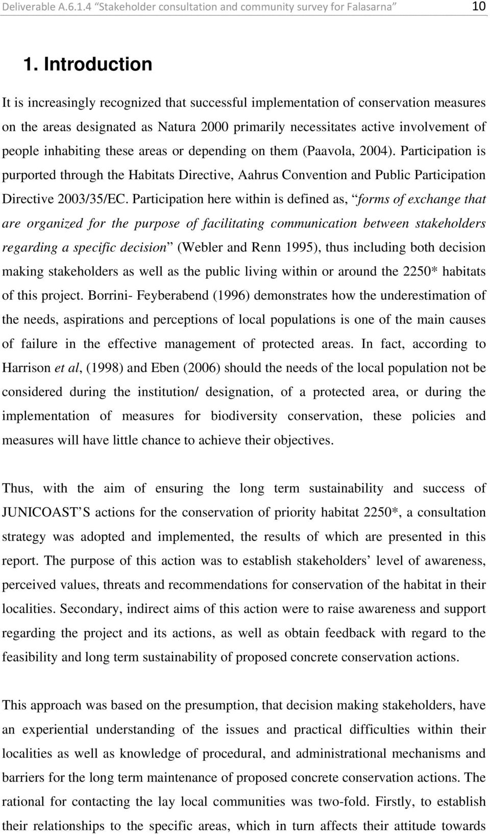 inhabiting these areas or depending on them (Paavola, 2004). Participation is purported through the Habitats Directive, Aahrus Convention and Public Participation Directive 2003/35/EC.