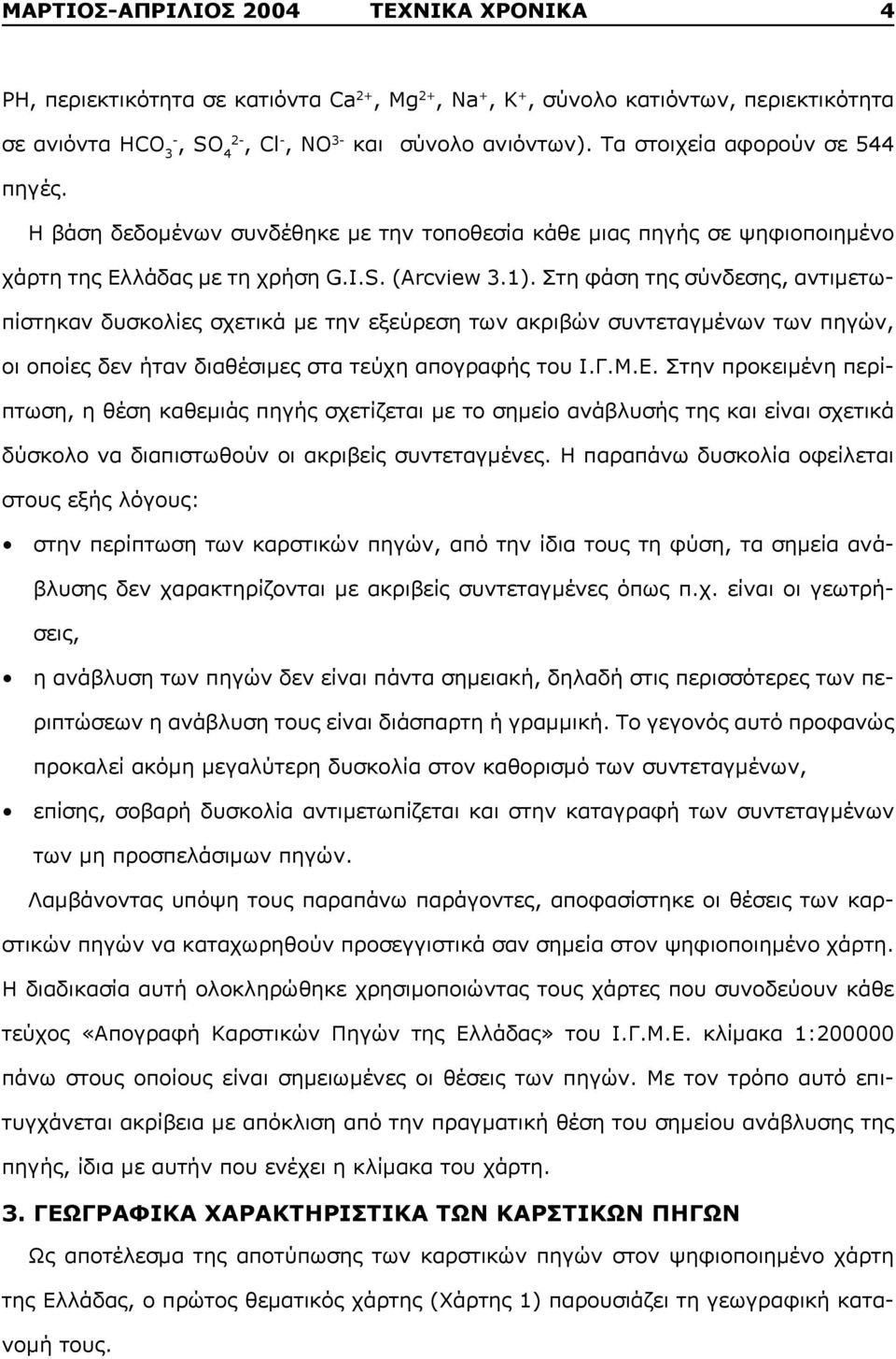 Στη φάση της σύνδεσης, αντιμετωπίστηκαν δυσκολίες σχετικά με την εξεύρεση των ακριβών συντεταγμένων των πηγών, οι οποίες δεν ήταν διαθέσιμες στα τεύχη απογραφής του Ι.Γ.Μ.Ε.