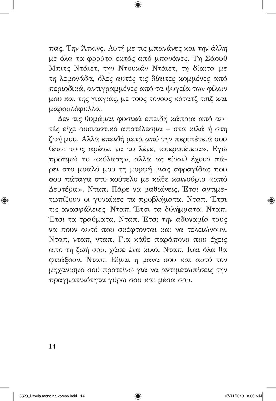 τσιζ και μαρουλόφυλλα. Δεν τις θυμάμαι φυσικά επειδή κάποια από αυτές είχε ουσιαστικό αποτέλεσμα στα κιλά ή στη ζωή μου.