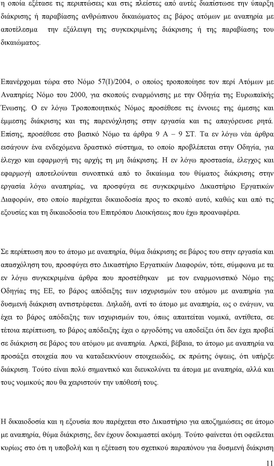 Επανέρχοµαι τώρα στο Νόµο 57(Ι)/2004, ο οποίος τροποποίησε τον περί Ατόµων µε Αναπηρίες Νόµο του 2000, για σκοπούς εναρµόνισης µε την Οδηγία της Ευρωπαϊκής Ένωσης.