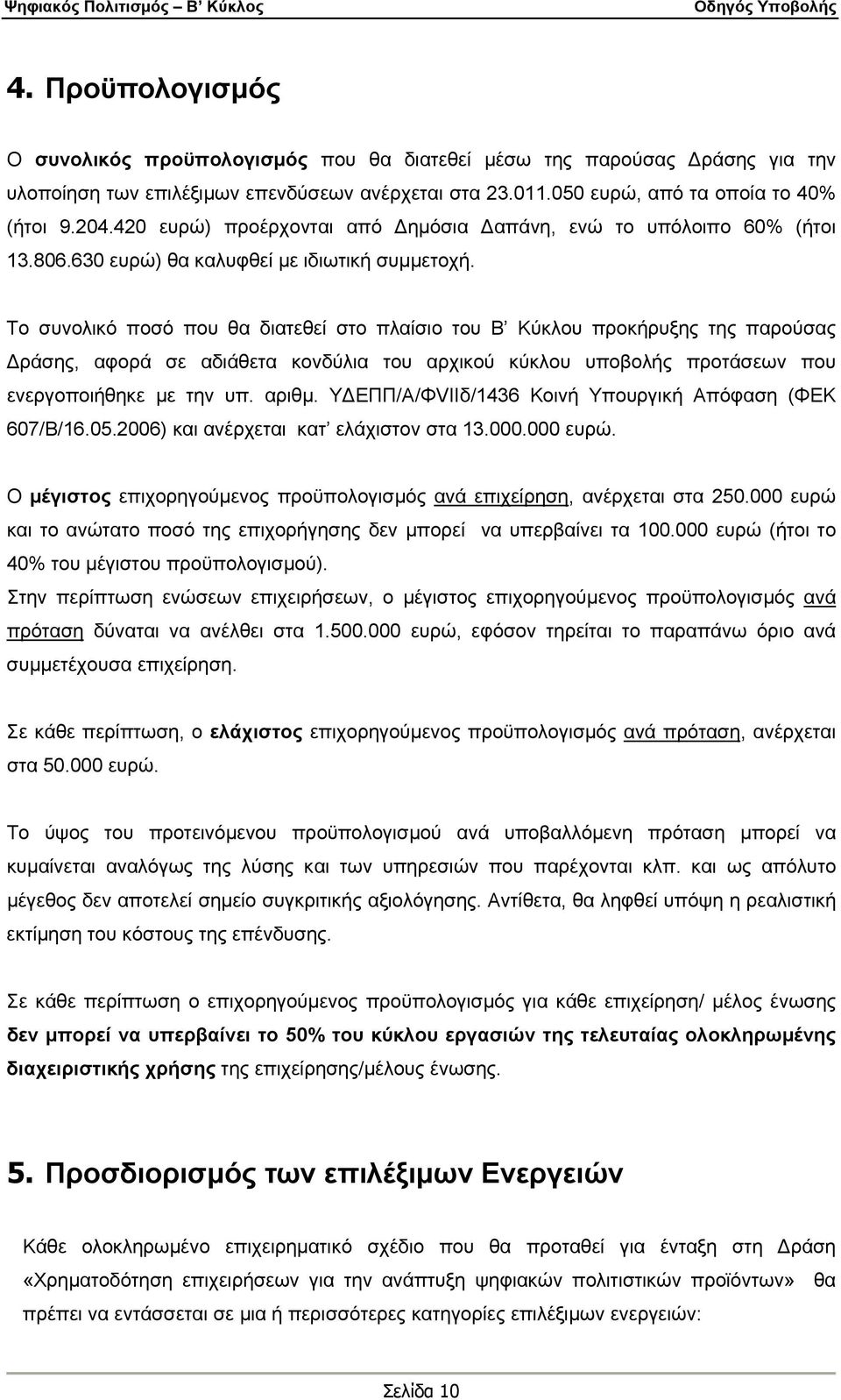 Το συνολικό ποσό που θα διατεθεί στο πλαίσιο του Β Κύκλου προκήρυξης της παρούσας Δράσης, αφορά σε αδιάθετα κονδύλια του αρχικού κύκλου υποβολής προτάσεων που ενεργοποιήθηκε με την υπ. αριθμ.