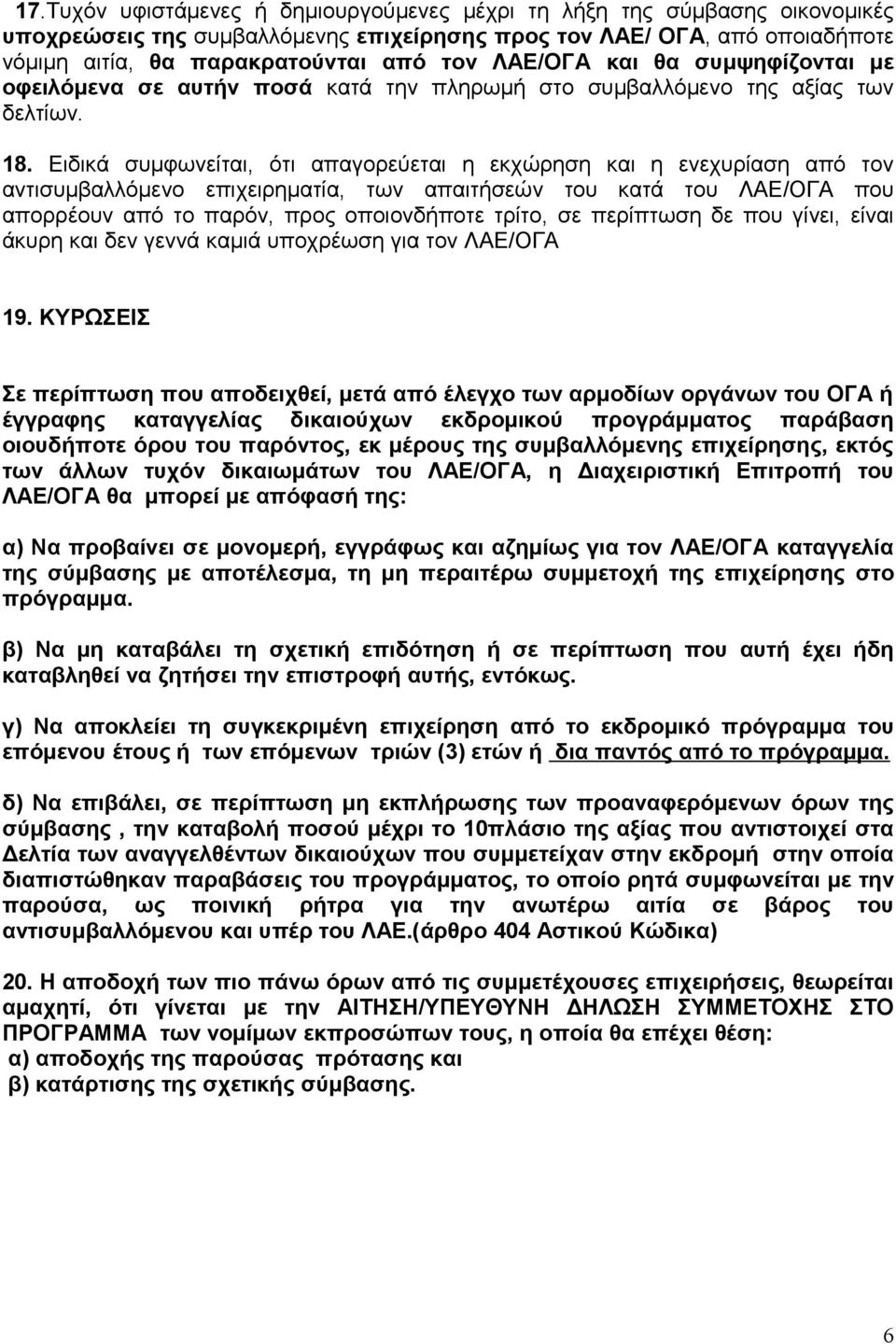 Ειδικά συμφωνείται, ότι απαγορεύεται η εκχώρηση και η ενεχυρίαση από τον αντισυμβαλλόμενο επιχειρηματία, των απαιτήσεών του κατά του ΛΑΕ/ΟΓΑ που απορρέουν από το παρόν, προς οποιονδήποτε τρίτο, σε