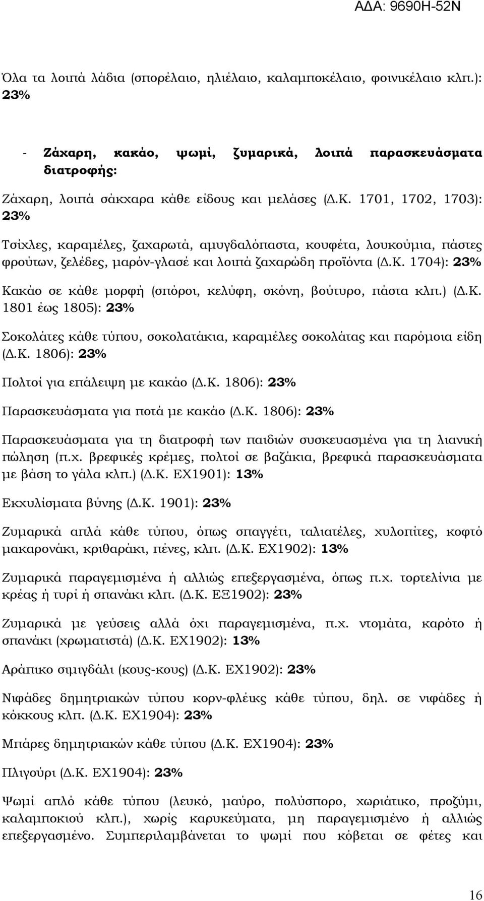 1704): 23% Κακάο σε κάθε μορφή (σπόροι, κελύφη, σκόνη, βούτυρο, πάστα κλπ.) (Δ.Κ. 1801 έως 1805): 23% Σοκολάτες κάθε τύπου, σοκολατάκια, καραμέλες σοκολάτας και παρόμοια είδη (Δ.Κ. 1806): 23% Πολτοί για επάλειψη με κακάο (Δ.