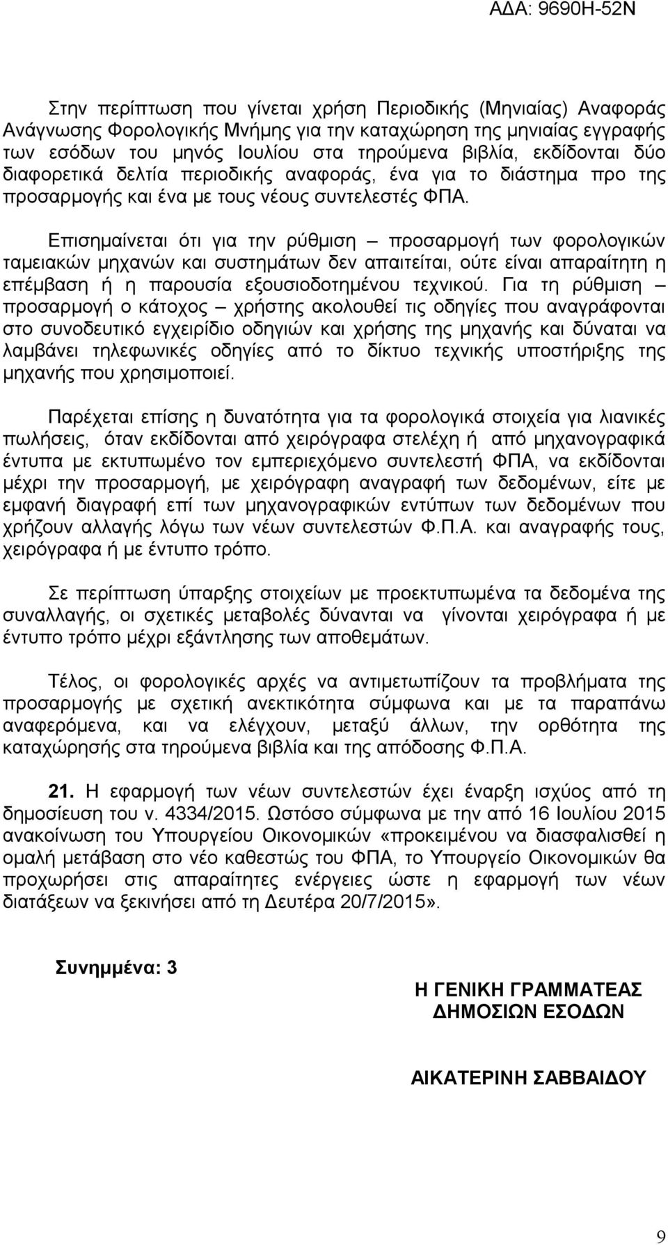 Επισημαίνεται ότι για την ρύθμιση προσαρμογή των φορολογικών ταμειακών μηχανών και συστημάτων δεν απαιτείται, ούτε είναι απαραίτητη η επέμβαση ή η παρουσία εξουσιοδοτημένου τεχνικού.