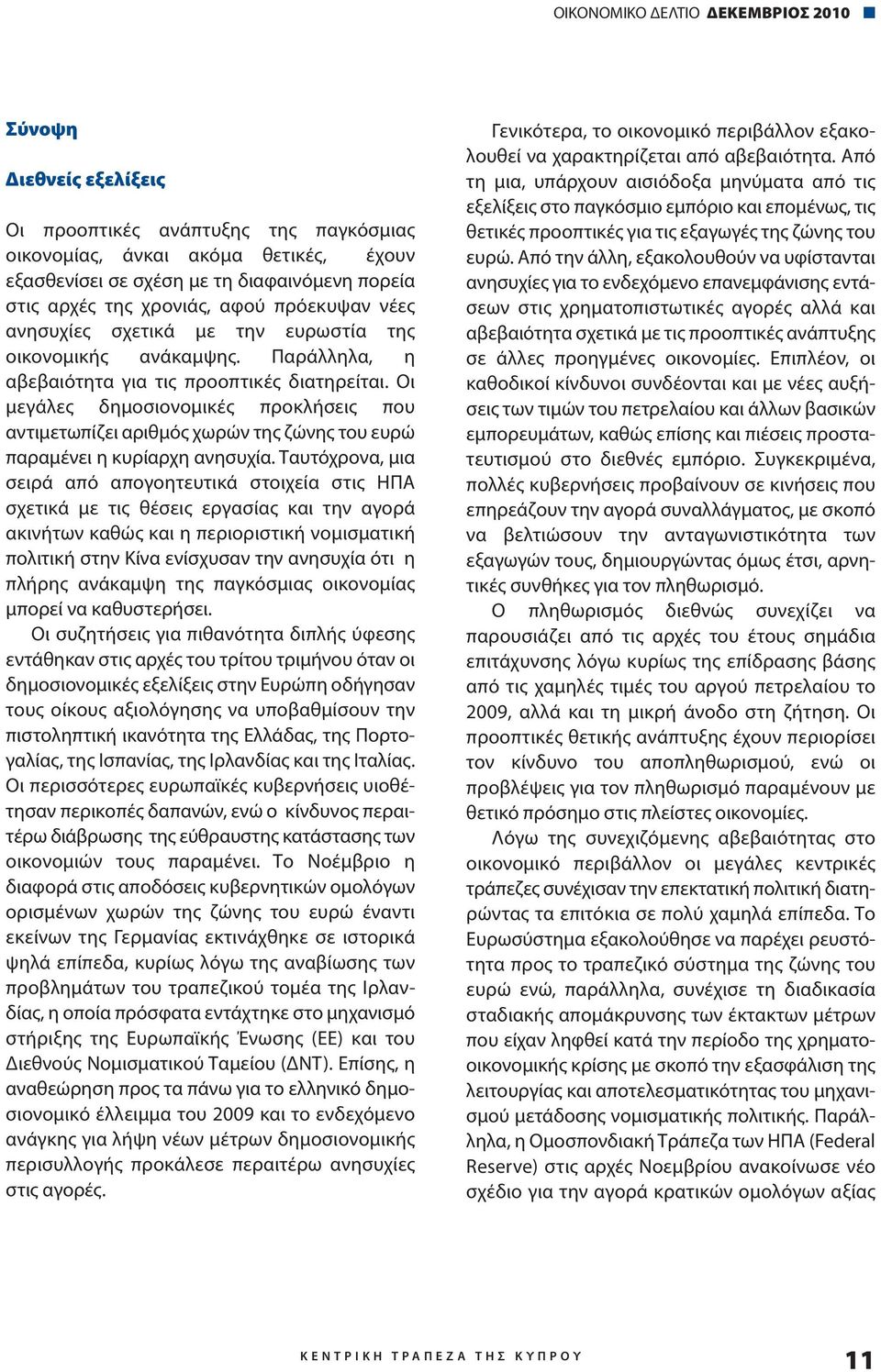 Οι μεγάλες δημοσιονομικές προκλήσεις που αντιμετωπίζει αριθμός χωρών της ζώνης του ευρώ παραμένει η κυρίαρχη ανησυχία.