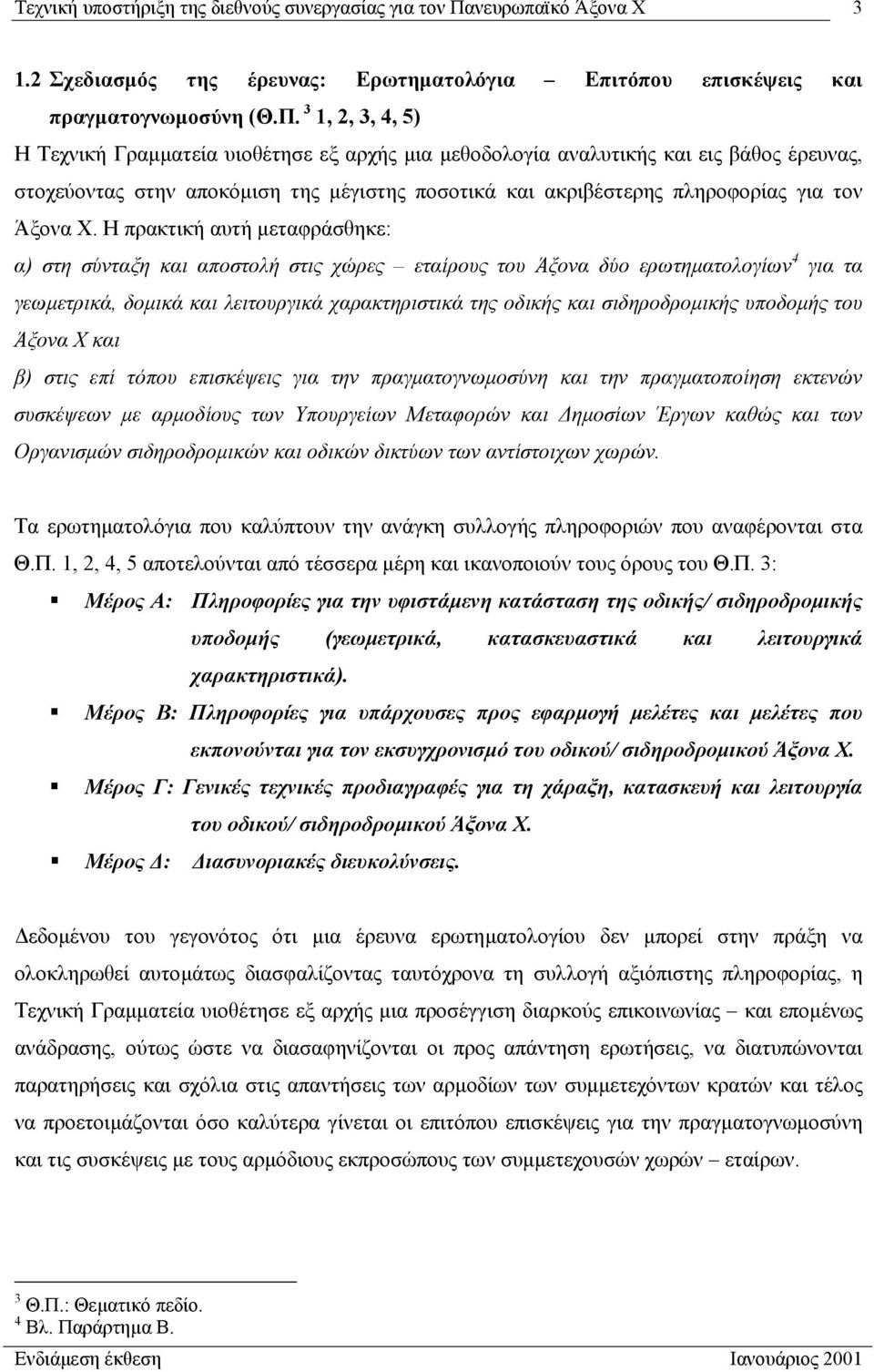 3 1, 2, 3, 4, 5) Η Τεχνική Γραµµατεία υιοθέτησε εξ αρχής µια µεθοδολογία αναλυτικής και εις βάθος έρευνας, στοχεύοντας στην αποκόµιση της µέγιστης ποσοτικά και ακριβέστερης πληροφορίας για τον Άξονα