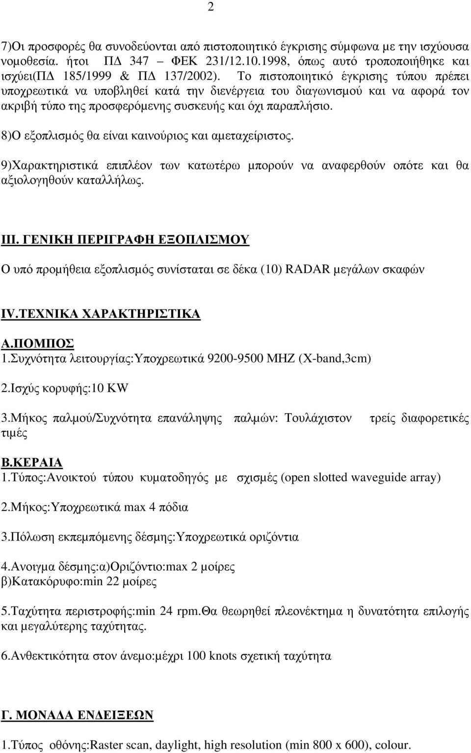 8)Ο εξοπλισµός θα είναι καινούριος και αµεταχείριστος. 9)Χαρακτηριστικά επιπλέον των κατωτέρω µπορούν να αναφερθούν οπότε και θα αξιολογηθούν καταλλήλως. ΙΙΙ.